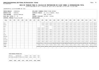 DIRECCION REGIONAL SECTORIAL DE EDUCACION - TACNA                                                                                                                                                                Página:       59
Ruc :20325722941
                                          HOJA DE TRABAJO PARA EL CALCULO DE PREPARACION DE CLASE SOBRE LA REMUNERACION TOTAL
                                                         CALCULO REALIZADO AL 30 %; Y AJUSTES DEL 16% A LOS D.U.090-1996, D.U.073-1997, D.U.011-1999

LIQUIDACION AL 31 DE DICIEMBRE DEL 2011

CODIGO MODULAR          : 1000485341                                        APELLIDOS Y NOMBRES: ROMERO TICONA ANTONIA
NUMERO DE DNI           : 00485341                                          CENTRO DE TRABAJO        : IE. 422 EL INGENIO - PALCA
TIPO SERVIDOR           : Docente Nombrado                                  CARGO                    : PROF. DE AULA
NIVEL MAG. ACTUAL: II - 30                                                  PERIODO A ANALIZAR : 02/1991 - 12/2011
EXPEDIEN. PROCESO: Proceso N§ 2088                                          OBSERVACIONES            :

   Meses     1991       1992       1993         1994    1995      1996       1997       1998      1999     2000     2001     2002     2003     2004     2005     2006     2007     2008     2009     2010      2011        Total



Enero                                                                                             242.82   306.23   306.23   321.21   321.21   351.21   389.44   419.44   447.79   447.79   447.79   447.79     447.79     4,896.74

Febrero                                                                                           242.82   306.23   306.23   321.21   321.21   351.21   389.44   419.44   447.79   447.79   447.79   447.79     447.79     4,896.74

Marzo                                                                                                      306.23            321.21   321.21   351.21   389.44   419.44   447.79   447.79   447.79   447.79     447.79     4,347.69

Abril                                                                                    242.82   306.23   306.23            321.21   321.21   351.21   389.44   419.44   447.79   447.79   447.79   447.79     447.79     4,896.74

Mayo                                                                                     242.82   306.23   306.23   306.23   321.21   351.21   375.94   410.44   434.14   447.79   447.79   447.79   447.79     447.79     5,293.40

Junio                                                                                    242.82   306.23   306.23   306.23   321.21   351.21   375.94   410.44   434.14   447.79   447.79   447.79   447.79     447.79     5,293.40

Julio                                                                                    242.82   306.23   306.23   306.23   321.21   351.21   375.94   410.44   434.14   447.79   447.79   447.79   447.79     447.79     5,293.40

Agosto                                                                                   242.82   306.23   306.23   306.23   321.21   351.21   389.44   419.44   434.14   447.79   447.79   447.79   447.79     447.79     5,315.90

Setiembre                                                                                242.82   306.23   306.23   321.21   321.21   351.21   389.44   419.44   447.79   447.79   447.79   447.79   447.79     447.79     5,344.53

Octubre                                                                                  242.82   306.23   306.23   321.21   321.21   351.21   389.44   419.44   447.79   447.79   447.79   447.79   447.79     447.79     5,344.53

Noviembre                                                                                242.82   306.23   306.23   321.21   321.21   351.21   389.44   419.44   447.79   447.79   447.79   447.79   447.79     447.79     5,344.53

Diciembre                                                                                242.82   306.23   306.23   321.21   321.21   351.21   389.44   419.44   447.79   447.79   447.79   447.79   447.79     447.79     5,344.53

Usuario                                                                                2,185.38 3,241.71 3,674.76 3,122.22 3,854.52 4,094.52 4,479.86 4,886.28 5,205.48 5,373.48 5,373.48 5,373.48 5,373.48   5,373.48 61,612.13

Essalud                                                                                  196.68   291.75   330.73   281.00   346.91   346.91   346.91   346.91   346.91   346.91   346.91   346.91   346.91     346.91     4,599.67

TOTAL                                                                                  2,382.06 3,533.46 4,005.49 3,403.22 4,201.43 4,441.43 4,826.77 5,233.19 5,552.39 5,720.39 5,720.39 5,720.39 5,720.39   5,720.39 66,211.80




            COSTO MENSUAL PERIODO 2012

            Prepa. de          Ajuste del 16%           Importe    Total     Aporte      Costo
            Clase 30% DU.090-96 DU.073-97 DU.011-99     Pagado    Usuario    Essalud     Total



             386.78      25.85      29.98       34.78    29.59    447.79      40.30     488.09
 