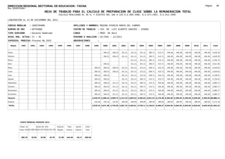 DIRECCION REGIONAL SECTORIAL DE EDUCACION - TACNA                                                                                                                                                                Página:       66
Ruc :20325722941
                                          HOJA DE TRABAJO PARA EL CALCULO DE PREPARACION DE CLASE SOBRE LA REMUNERACION TOTAL
                                                         CALCULO REALIZADO AL 30 %; Y AJUSTES DEL 16% A LOS D.U.090-1996, D.U.073-1997, D.U.011-1999

LIQUIDACION AL 31 DE DICIEMBRE DEL 2011

CODIGO MODULAR          : 1000794888                                        APELLIDOS Y NOMBRES: MEDINA ATENCIO MARIA DEL CARMEN
NUMERO DE DNI           : 00794888                                          CENTRO DE TRABAJO        : IEA. DR. LUIS ALBERTO SANCHEZ - VINANI
TIPO SERVIDOR           : Docente Nombrado                                  CARGO                    : PROF. DE AULA
NIVEL MAG. ACTUAL: II - 30                                                  PERIODO A ANALIZAR : 02/1991 - 12/2011
EXPEDIEN. PROCESO: Proceso N§ 2020                                          OBSERVACIONES            :

   Meses     1991       1992       1993         1994    1995      1996       1997      1998      1999      2000     2001     2002     2003     2004     2005     2006     2007     2008     2009     2010      2011        Total



Enero                                                                                                      306.22   306.22   321.21   321.21   351.21   385.71   415.71   446.38   446.38   446.38   446.38     446.38     4,639.39

Febrero                                                                                                    306.22   306.22   321.21   321.21   351.21   385.71   415.71   446.38   446.38   446.38   446.38     446.38     4,639.39

Marzo                                                                                                                                 321.21   351.21   385.71   415.71   446.38   446.38   446.38   446.38     446.38     3,705.74

Abril                                                                                                      306.22                     321.21   351.21   385.71   415.71   446.38   446.38   446.38   446.38     446.38     4,011.96

Mayo                                                                                              306.22   306.22   306.22   321.21   351.21   372.21   406.71   432.73   446.38   446.38   446.38   446.38     446.38     5,034.63

Junio                                                                                             306.22   306.22   306.22   321.21   351.21   372.21   406.71   432.73   446.38   446.38   446.38   446.38     446.38     5,034.63

Julio                                                                                             306.22   306.22            321.21   351.21   372.21   406.71   432.73   446.38   446.38   446.38   446.38     446.38     4,728.41

Agosto                                                                                            306.22   306.22            321.21   351.21   385.71   415.71   432.73   446.38   446.38   446.38   446.38     446.38     4,750.91

Setiembre                                                                                         306.22   306.22   321.21   321.21   351.21   385.71   415.71   446.38   446.38   446.38   446.38   446.38     446.38     5,085.77

Octubre                                                                                           306.22   306.22   321.21   321.21   351.21   385.71   415.71   446.38   446.38   446.38   446.38   446.38     446.38     5,085.77

Noviembre                                                                                         306.22   306.22   321.21   321.21   351.21   385.71   415.71   446.38   446.38   446.38   446.38   446.38     446.38     5,085.77

Diciembre                                                                                         306.22   306.22   321.21   321.21   351.21   385.71   415.71   446.38   446.38   446.38   446.38   446.38     446.38     5,085.77

Usuario                                                                                         2,449.76 3,368.42 2,509.72 3,212.10 4,094.52 4,450.02 4,841.52 5,179.28 5,356.56 5,356.56 5,356.56 5,356.56   5,356.56 56,888.14

Essalud                                                                                           220.48   303.16   225.87   289.09   289.09   289.09   289.09   289.09   289.09   289.09   289.09   289.09     289.09     4,175.18

TOTAL                                                                                           2,670.24 3,671.58 2,735.59 3,501.19 4,383.61 4,739.11 5,130.61 5,468.37 5,645.65 5,645.65 5,645.65 5,645.65   5,645.65 61,063.32




            COSTO MENSUAL PERIODO 2012

            Prepa. de          Ajuste del 16%           Importe    Total     Aporte    Costo
            Clase 30% DU.090-96 DU.073-97 DU.011-99     Pagado    Usuario    Essalud   Total



             386.78      25.85      29.98       34.78    31.00    446.38      40.17    486.56
 