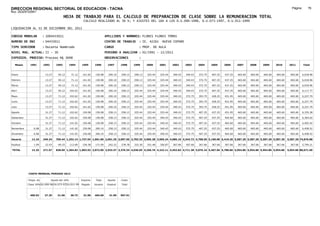 DIRECCION REGIONAL SECTORIAL DE EDUCACION - TACNA                                                                                                                                                               Página:       76
Ruc :20325722941
                                          HOJA DE TRABAJO PARA EL CALCULO DE PREPARACION DE CLASE SOBRE LA REMUNERACION TOTAL
                                                          CALCULO REALIZADO AL 30 %; Y AJUSTES DEL 16% A LOS D.U.090-1996, D.U.073-1997, D.U.011-1999

LIQUIDACION AL 31 DE DICIEMBRE DEL 2011

CODIGO MODULAR          : 1004433011                                         APELLIDOS Y NOMBRES: FLORES FLORES TOMAS
NUMERO DE DNI           : 04433011                                           CENTRO DE TRABAJO      : IE. 42261     NUEVO COPARE
TIPO SERVIDOR           : Docente Nombrado                                   CARGO                  : PROF. DE AULA
NIVEL MAG. ACTUAL: II - 30                                                   PERIODO A ANALIZAR : 02/1991 - 12/2011
EXPEDIEN. PROCESO: Proceso N§ 3698                                           OBSERVACIONES          :

   Meses     1991       1992       1993         1994     1995      1996       1997      1998     1999     2000     2001     2002     2003     2004     2005     2006     2007     2008     2009     2010      2011        Total



Enero                    13.27      50.12        71.12    141.02    150.08     200.10   258.13   258.13   325.44   325.44   340.43   340.43   372.75   407.25   437.25   465.60   465.60   465.60   465.60     465.60     6,018.96

Febrero                  13.27      50.12        71.12    141.02    150.08     200.10   258.13   258.13   325.44   325.44   340.43   340.43   372.75   407.25   437.25   465.60   465.60   465.60   465.60     465.60     6,018.96

Marzo                    13.27      50.12        71.12    141.02    150.08     200.10   258.13   258.13   325.44   325.44   340.43   340.43   372.75   407.25   437.25   465.60   465.60   465.60   465.60     465.60     6,018.96

Abril                    13.27      50.12       102.62    141.02    150.08     200.10   258.13   325.44   325.44   325.44   340.43   340.43   372.75   407.25   437.25   465.60   465.60   465.60   465.60     465.60     6,117.77

Mayo                     13.27      71.12       102.62    141.02    150.08     200.10   258.13   325.44   325.44   325.44   340.43   372.75   393.75   428.25   451.95   465.60   465.60   465.60   465.60     465.60     6,227.79

Junio                    13.27      71.12       102.62    141.02    150.08     200.10   258.13   325.44   325.44   325.44   340.43   372.75   393.75   428.25   451.95   465.60   465.60   465.60   465.60     465.60     6,227.79

Julio                    13.27      71.12       102.62    141.02    150.08     200.10   258.13   325.44   325.44   325.44   340.43   372.75   393.75   428.25   451.95   465.60   465.60   465.60   465.60     465.60     6,227.79

Agosto                   31.27      71.12       102.62    150.08    150.08     258.13   258.13   325.44   325.44   325.44   340.43   372.75   407.25   437.25   451.95   465.60   465.60   465.60   465.60     465.60     6,335.38

Setiembre                31.27      71.12       102.62    150.08    150.08     258.13   258.13   325.44   325.44   340.43   340.43   372.75   407.25   437.25   465.60   465.60   465.60   465.60   465.60     465.60     6,364.02

Octubre                  31.27      71.12       141.02    150.08    150.08     258.13   258.13   325.44   325.44   340.43   340.43   372.75   407.25   437.25   465.60   465.60   465.60   465.60   465.60     465.60     6,402.42

Noviembre       6.08     31.27      71.12       141.02    150.08   200.10      258.13   258.13   325.44   325.44   340.43   340.43   372.75   407.25   437.25   465.60   465.60   465.60   465.60   465.60     465.60     6,458.52

Diciembre       6.08     31.27      71.12       141.02    150.08   200.10      258.13   258.13   325.44   325.44   340.43   340.43   372.75   407.25   437.25   465.60   465.60   465.60   465.60   465.60     465.60     6,458.52

Usuario        12.16    249.24    769.44 1,252.14 1,737.54 1,901.00 2,691.35 3,097.56 3,703.35 3,905.28 3,965.24 4,085.16 4,343.72 4,708.50 5,100.00 5,419.20 5,587.20 5,587.20 5,587.20 5,587.20            5,587.20 74,876.88

Essalud         1.09     22.43      69.25       112.69    156.38   171.09      242.22   278.78   333.30   351.48   356.87   367.66   367.66   367.66   367.66   367.66   367.66   367.66   367.66   367.66     367.66     5,794.21

TOTAL          13.25    271.67    838.69 1,364.83 1,893.92 2,072.09 2,933.57 3,376.34 4,036.65 4,256.76 4,322.11 4,452.82 4,711.38 5,076.16 5,467.66 5,786.86 5,954.86 5,954.86 5,954.86 5,954.86            5,954.86 80,671.09




            COSTO MENSUAL PERIODO 2012

            Prepa. de          Ajuste del 16%            Importe    Total     Aporte    Costo
            Clase 30% DU.090-96 DU.073-97 DU.011-99      Pagado    Usuario    Essalud   Total



             400.92      27.29      31.66       36.73     31.00    465.60      41.90    507.51
 