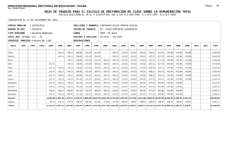 DIRECCION REGIONAL SECTORIAL DE EDUCACION - TACNA                                                                                                                                             Página:       88
Ruc :20325722941
                                 HOJA DE TRABAJO PARA EL CALCULO DE PREPARACION DE CLASE SOBRE LA REMUNERACION TOTAL
                                              CALCULO REALIZADO AL 30 %; Y AJUSTES DEL 16% A LOS D.U.090-1996, D.U.073-1997, D.U.011-1999

LIQUIDACION AL 31 DE DICIEMBRE DEL 2011

CODIGO MODULAR     : 1029419731                                APELLIDOS Y NOMBRES: CONTRERAS MEJIA MONICA OLIVIA
NUMERO DE DNI      : 29419731                                  CENTRO DE TRABAJO      : IE. 42003 GREGORIO ALBARRACIN
TIPO SERVIDOR      : Docente Nombrado                          CARGO                  : PROF. DE AULA
NIVEL MAG. ACTUAL: III - 30                                    PERIODO A ANALIZAR : 02/1991 - 08/2009
EXPEDIEN. PROCESO: Proceso N§ 1349                             OBSERVACIONES          :

   Meses    1991   1992   1993     1994      1995     1996      1997      1998     1999     2000     2001     2002     2003     2004     2005     2006     2007     2008     2009     2010   2011       Total



Enero                                        140.12   140.12     186.96   241.29   241.29            304.32   323.03   323.03   353.03   387.53   417.53   445.88   445.88   445.88                     4,395.89

Febrero                                      140.12   140.12     186.96   241.29   241.29            304.32   323.03   323.03   353.03   387.53   417.53   445.88   445.88   445.88                     4,395.89

Marzo                                                 140.12     186.96   241.29   241.29   304.32   304.32   323.03   323.03   353.03   387.53   417.53   445.88   445.88   445.88                     4,560.09

Abril                               101.72            140.12     186.96   241.29   304.32   304.32   304.32   323.03   323.03   353.03   387.53   417.53   445.88   445.88   445.88                     4,724.84

Mayo                                101.72   140.12   140.12     186.96   241.29   304.32   304.32   304.32   323.03   353.03   374.03   408.53   432.23   445.88   445.88   445.88                     4,951.66

Junio                               101.72   140.12   140.12     186.96   241.29   304.32   304.32   304.32   323.03   353.03   374.03   408.53   432.23   445.88   445.88   445.88                     4,951.66

Julio                               101.72   140.12   140.12     186.96   241.29   304.32   304.32   304.32   323.03   353.03   374.03   408.53   432.23   445.88   445.88   445.88                     4,951.66

Agosto                              101.72   140.12   140.12     241.29   241.29   304.32   304.32   304.32   323.03   353.03   387.53   417.53   432.23   445.88   445.88   445.88                     5,028.49

Setiembre                           101.72   140.12   140.12     241.29   241.29   304.32   304.32   323.03   323.03   353.03   387.53   417.53   445.88   445.88   445.88                              4,614.97

Octubre                             140.12   140.12   140.12     241.29   241.29   304.32   304.32   323.03   323.03   353.03   387.53   417.53   445.88   445.88   445.88                              4,653.37

Noviembre                           140.12   140.12   186.96     241.29   241.29   304.32   304.32   323.03   323.03   353.03   387.53   417.53   445.88   445.88   445.88                              4,700.21

Diciembre                           140.12   140.12   186.96     241.29   241.29   304.32   304.32   323.03   323.03   353.03   387.53   417.53   445.88   445.88   445.88                              4,700.21

Usuario                           1,030.68 1,401.20 1,775.12 2,515.17 2,895.48 3,462.75 3,043.20 3,726.68 3,876.36 4,116.36 4,471.86 4,863.36 5,182.56 5,350.56 5,350.56 3,567.04                   56,628.94

Essalud                              92.76   126.11   159.76     226.37   260.59   311.65   273.89   335.40   348.87   348.87   348.87   348.87   348.87   348.87   348.87   348.87                     4,461.11

TOTAL                             1,123.44 1,527.31 1,934.88 2,741.54 3,156.07 3,774.40 3,317.09 4,062.08 4,225.23 4,465.23 4,820.73 5,212.23 5,531.43 5,699.43 5,699.43 3,915.91                   61,090.05
 