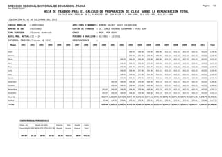 DIRECCION REGIONAL SECTORIAL DE EDUCACION - TACNA                                                                                                                                                            Página:      120
Ruc :20325722941
                                          HOJA DE TRABAJO PARA EL CALCULO DE PREPARACION DE CLASE SOBRE LA REMUNERACION TOTAL
                                                         CALCULO REALIZADO AL 30 %; Y AJUSTES DEL 16% A LOS D.U.090-1996, D.U.073-1997, D.U.011-1999

LIQUIDACION AL 31 DE DICIEMBRE DEL 2011

CODIGO MODULAR          : 1000520662                                        APELLIDOS Y NOMBRES: ROMERO VALDEZ SUGEY JACQUELINE
NUMERO DE DNI           : 00520662                                          CENTRO DE TRABAJO      : IE. JORGE BASADRE GROHMANN - PERU BIRF
TIPO SERVIDOR           : Docente Nombrado                                  CARGO                  : PROF. POR HORA
NIVEL MAG. ACTUAL: II - 24                                                  PERIODO A ANALIZAR : 02/1991 - 12/2011
EXPEDIEN. PROCESO: Proceso N§ 1532                                          OBSERVACIONES          :

   Meses     1991       1992       1993         1994    1995      1996       1997      1998     1999   2000     2001     2002     2003     2004     2005     2006     2007     2008     2009     2010      2011        Total



Enero                                                                                                                             306.45   336.46   370.96   400.96   423.23   423.23   423.23   423.23     423.23     3,530.98

Febrero                                                                                                                           306.45   336.46   370.96   400.96   423.23   423.23   423.23   423.23     423.23     3,530.98

Marzo                                                                                                                    306.45   306.45   336.46   370.96   400.96   423.23   423.23   423.23   423.23     423.23     3,837.43

Abril                                                                                                                    306.45   306.45   336.46   370.96   400.96   423.23   423.23   423.23   423.23     423.23     3,837.43

Mayo                                                                                                                     306.45   336.46   357.46   391.96   412.51   423.23   423.23   423.23   423.23     423.23     3,920.99

Junio                                                                                                                    306.45   336.46   357.46   391.96   412.51   423.23   423.23   423.23   423.23     423.23     3,920.99

Julio                                                                                                                    306.45   336.46   357.46   391.96   412.51   423.23   423.23   423.23   423.23     423.23     3,920.99

Agosto                                                                                                                   306.45   336.46   370.96   400.96   412.51   423.23   423.23   423.23   423.23     423.23     3,943.49

Setiembre                                                                                                       306.45   306.45   336.46   370.96   400.96   423.23   423.23   423.23   423.23   423.23     423.23     4,260.66

Octubre                                                                                                         306.45   306.45   336.46   370.96   400.96   423.23   423.23   423.23   423.23   423.23     423.23     4,260.66

Noviembre                                                                                              291.47   306.45   306.45   336.46   370.96   400.96   423.23   423.23   423.23   423.23   423.23     423.23     4,552.13

Diciembre                                                                                              291.47   306.45   306.45   336.46   370.96   400.96   423.23   423.23   423.23   423.23   423.23     423.23     4,552.13

Usuario                                                                                                582.94 1,225.80 3,064.50 3,917.48 4,273.02 4,664.52 4,946.80 5,078.76 5,078.76 5,078.76 5,078.76   5,078.76 48,068.86

Essalud                                                                                                 52.46   110.32   275.81   275.81   275.81   275.81   275.81   275.81   275.81   275.81   275.81     275.81     3,417.22

TOTAL                                                                                                  635.40 1,336.12 3,340.31 4,193.29 4,548.83 4,940.33 5,222.61 5,354.57 5,354.57 5,354.57 5,354.57   5,354.57 51,486.08




            COSTO MENSUAL PERIODO 2012

            Prepa. de          Ajuste del 16%           Importe    Total     Aporte    Costo
            Clase 30% DU.090-96 DU.073-97 DU.011-99     Pagado    Usuario    Essalud   Total



             364.84      24.18      28.05       32.54    26.38    423.23      38.09    461.32
 