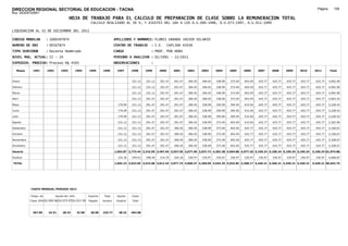 DIRECCION REGIONAL SECTORIAL DE EDUCACION - TACNA                                                                                                                                                               Página:      155
Ruc :20325722941
                                          HOJA DE TRABAJO PARA EL CALCULO DE PREPARACION DE CLASE SOBRE LA REMUNERACION TOTAL
                                                         CALCULO REALIZADO AL 30 %; Y AJUSTES DEL 16% A LOS D.U.090-1996, D.U.073-1997, D.U.011-1999

LIQUIDACION AL 31 DE DICIEMBRE DEL 2011

CODIGO MODULAR          : 1000507874                                        APELLIDOS Y NOMBRES: FLORES GRANDA JAVIER HILARIO
NUMERO DE DNI           : 00507874                                          CENTRO DE TRABAJO      : I.E.       CAPLINA 42038
TIPO SERVIDOR           : Docente Nombrado                                  CARGO                  : PROF. POR HORA
NIVEL MAG. ACTUAL: II - 24                                                  PERIODO A ANALIZAR : 02/1991 - 12/2011
EXPEDIEN. PROCESO: Proceso N§ 4505                                          OBSERVACIONES          :

   Meses     1991       1992       1993         1994    1995      1996       1997      1998     1999     2000      2001     2002     2003     2004     2005     2006     2007     2008     2009     2010      2011        Total



Enero                                                                                  231.12   231.12   291.47    291.47   306.45   306.45   338.99   373.49   403.49   425.77   425.77   425.77   425.77     425.77     4,902.90

Febrero                                                                                231.12   231.12   291.47    291.47   306.45   306.45   338.99   373.49   403.49   425.77   425.77   425.77   425.77     425.77     4,902.90

Marzo                                                                                  231.12   231.12   291.47    291.47   306.45   306.45   338.99   373.49   403.49   425.77   425.77   425.77   425.77     425.77     4,902.90

Abril                                                                                  231.12   291.47   291.47    291.47   306.45   306.45   338.99   373.49   403.49   425.77   425.77   425.77   425.77     425.77     4,963.25

Mayo                                                                          179.09   231.12   291.47   291.47    291.47   306.45   338.99   359.99   394.49   415.04   425.77   425.77   425.77   425.77     425.77     5,228.43

Junio                                                                         179.09   231.12   291.47   291.47    291.47   306.45   338.99   359.99   394.49   415.04   425.77   425.77   425.77   425.77     425.77     5,228.43

Julio                                                                         179.09   231.12   291.47   291.47    291.47   306.45   338.99   359.99   394.49   415.04   425.77   425.77   425.77   425.77     425.77     5,228.43

Agosto                                                                        231.12   231.12   291.47   291.47    291.47   306.45   338.99   373.49   403.49   415.04   425.77   425.77   425.77   425.77     425.77     5,302.96

Setiembre                                                                     231.12   231.12   291.47   291.47    306.45   306.45   338.99   373.49   403.49   425.77   425.77   425.77   425.77   425.77     425.77     5,328.67

Octubre                                                                       231.12   231.12   291.47   291.47    306.45   306.45   338.99   373.49   403.49   425.77   425.77   425.77   425.77   425.77     425.77     5,328.67

Noviembre                                                                     231.12   231.12   291.47   291.47    306.45   306.45   338.99   373.49   403.49   425.77   425.77   425.77   425.77   425.77     425.77     5,328.67

Diciembre                                                                     231.12   231.12   291.47   291.47    306.45   306.45   338.99   373.49   403.49   425.77   425.77   425.77   425.77   425.77     425.77     5,328.67

Usuario                                                                     1,692.87 2,773.44 3,316.59 3,497.64 3,557.56 3,677.40 3,937.72 4,303.38 4,694.88 4,977.20 5,109.24 5,109.24 5,109.24 5,109.24    5,109.24 61,974.88

Essalud                                                                       152.36   249.61   298.49   314.79    320.18   330.97   330.97   330.97   330.97   330.97   330.97   330.97   330.97   330.97     330.97     4,668.87

TOTAL                                                                       1,845.23 3,023.05 3,615.08 3,812.43 3,877.74 4,008.37 4,268.69 4,634.35 5,025.85 5,308.17 5,440.21 5,440.21 5,440.21 5,440.21    5,440.21 66,643.75




            COSTO MENSUAL PERIODO 2012

            Prepa. de          Ajuste del 16%           Importe    Total     Aporte    Costo
            Clase 30% DU.090-96 DU.073-97 DU.011-99     Pagado    Usuario    Essalud   Total



             367.85      24.51      28.43       32.98    28.00    425.77      38.32    464.08
 