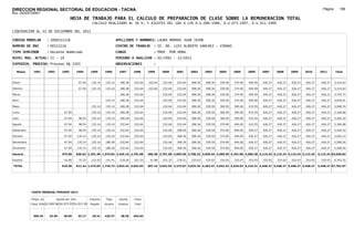 DIRECCION REGIONAL SECTORIAL DE EDUCACION - TACNA                                                                                                                                                               Página:      166
Ruc :20325722941
                                          HOJA DE TRABAJO PARA EL CALCULO DE PREPARACION DE CLASE SOBRE LA REMUNERACION TOTAL
                                                          CALCULO REALIZADO AL 30 %; Y AJUSTES DEL 16% A LOS D.U.090-1996, D.U.073-1997, D.U.011-1999

LIQUIDACION AL 31 DE DICIEMBRE DEL 2011

CODIGO MODULAR          : 1000512126                                         APELLIDOS Y NOMBRES: LAURA MAMANI JUAN JAIME
NUMERO DE DNI           : 00512126                                           CENTRO DE TRABAJO      : IE. DR. LUIS ALBERTO SANCHEZ - VIÐANI
TIPO SERVIDOR           : Docente Nombrado                                   CARGO                  : PROF. POR HORA
NIVEL MAG. ACTUAL: II - 24                                                   PERIODO A ANALIZAR : 02/1991 - 12/2011
EXPEDIEN. PROCESO: Proceso N§ 2205                                           OBSERVACIONES          :

   Meses     1991       1992       1993         1994     1995      1996       1997      1998     1999     2000     2001     2002     2003     2004     2005     2006     2007     2008     2009     2010      2011        Total



Enero                                            67.94    135.14    135.14     180.28   232.64   232.64   232.64   232.64   308.36   308.36   339.50   374.00   404.00   426.27   426.27   426.27   426.27     426.27     5,314.63

Febrero                                          67.94    135.14    135.14     180.28   232.64   232.64   232.64   232.64   308.36   308.36   339.50   374.00   404.00   426.27   426.27   426.27   426.27     426.27     5,314.63

Marzo                                                                          180.28   232.64            232.64   232.64   308.36   308.36   339.50   374.00   404.00   426.27   426.27   426.27   426.27     426.27     4,743.77

Abril                                                              135.14      180.28   232.64            232.64   232.64   308.36   308.36   339.50   374.00   404.00   426.27   426.27   426.27   426.27     426.27     4,878.91

Mayo                                                      135.14   135.14      180.28   232.64            232.64   232.64   308.36   339.50   360.50   395.00   415.55   426.27   426.27   426.27   426.27     426.27     5,098.74

Junio                               67.94                 135.14    135.14     180.28   232.64            232.64   232.64   308.36   339.50   360.50   395.00   415.55   426.27   426.27   426.27   426.27     426.27     5,166.68

Julio                               67.94        98.54    135.14    135.14     180.28   232.64            232.64   232.64   308.36   339.50   360.50   395.00   415.55   426.27   426.27   426.27   426.27     426.27     5,265.22

Agosto                              67.94        98.54    135.14    135.14     232.64   232.64            232.64   232.64   308.36   339.50   374.00   404.00   415.55   426.27   426.27   426.27   426.27     426.27     5,340.08

Setiembre                           67.94        98.54    135.14    135.14     232.64   232.64            232.64   308.36   308.36   339.50   374.00   404.00   426.27   426.27   426.27   426.27   426.27     426.27     5,426.52

Octubre                             67.94       135.14    135.14    135.14     232.64   232.64            232.64   308.36   308.36   339.50   374.00   404.00   426.27   426.27   426.27   426.27   426.27     426.27     5,463.12

Noviembre                           67.94       135.14    135.14    180.28     232.64   232.64            232.64   308.36   308.36   339.50   374.00   404.00   426.27   426.27   426.27   426.27   426.27     426.27     5,508.26

Diciembre                           67.94       135.14    135.14    180.28     232.64   232.64            232.64   308.36   308.36   339.50   374.00   404.00   426.27   426.27   426.27   426.27   426.27     426.27     5,508.26

Usuario                           475.58        836.92 1,351.40 1,576.82 2,425.16 2,791.68       465.28 2,791.68 3,094.56 3,700.32 3,949.44 4,309.50 4,701.00 4,983.28 5,115.24 5,115.24 5,115.24 5,115.24   5,115.24 63,028.82

Essalud                             42.80        75.32    121.63    141.91     218.26   251.25    41.88   251.25   278.51   333.03   333.03   333.03   333.03   333.03   333.03   333.03   333.03   333.03     333.03     4,763.25

TOTAL                             518.38        912.24 1,473.03 1,718.73 2,643.42 3,042.93       507.16 3,042.93 3,373.07 4,033.35 4,282.47 4,642.53 5,034.03 5,316.31 5,448.27 5,448.27 5,448.27 5,448.27   5,448.27 67,792.07




            COSTO MENSUAL PERIODO 2012

            Prepa. de          Ajuste del 16%            Importe    Total     Aporte    Costo
            Clase 30% DU.090-96 DU.073-97 DU.011-99      Pagado    Usuario    Essalud   Total



             369.25      24.65      28.60        33.17    29.41    426.27      38.36    464.63
 