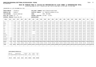 DIRECCION REGIONAL SECTORIAL DE EDUCACION - TACNA                                                                                                                                                               Página:       32
Ruc :20325722941
                                          HOJA DE TRABAJO PARA EL CALCULO DE PREPARACION DE CLASE SOBRE LA REMUNERACION TOTAL
                                                          CALCULO REALIZADO AL 30 %; Y AJUSTES DEL 16% A LOS D.U.090-1996, D.U.073-1997, D.U.011-1999

LIQUIDACION AL 31 DE DICIEMBRE DEL 2011

CODIGO MODULAR          : 1031605117                                         APELLIDOS Y NOMBRES: TREJO GIRALDO RUFINO FREDY
NUMERO DE DNI           : 31605117                                           CENTRO DE TRABAJO      : IE. FRANCISCO ANTONIO DE ZELA
TIPO SERVIDOR           : Docente Nombrado                                   CARGO                  : PROF. POR HORA
NIVEL MAG. ACTUAL: III - 24                                                  PERIODO A ANALIZAR : 02/1991 - 12/2011
EXPEDIEN. PROCESO: Proceso N§ 2502                                           OBSERVACIONES          :

   Meses     1991       1992       1993         1994     1995      1996       1997      1998     1999     2000     2001     2002     2003     2004     2005     2006     2007     2008     2009     2010      2011        Total



Enero                    10.16      47.04        68.04    136.14    147.71     196.99   254.15   254.15   320.46   320.46   335.45   335.45   368.25   402.75   432.75   455.03   455.03   455.03   455.03     455.03     5,905.10

Febrero                  10.16      47.04        68.04    136.14    147.71     196.99   254.15   254.15   320.46   320.46   335.45   335.45   368.25   402.75   432.75   455.03   455.03   455.03   455.03     455.03     5,905.10

Marzo                    10.16      47.04        68.04    136.14    147.71     196.99   254.15   254.15   320.46   320.46   335.45   335.45   368.25   402.75   432.75   455.03   455.03   455.03   455.03     455.03     5,905.10

Abril                    10.16      47.04        98.94    136.14    147.71     196.99   254.15   320.46   320.46   320.46   335.45   335.45   368.25   402.75   432.75   455.03   455.03   455.03   455.03     455.03     6,002.31

Mayo                     10.16      68.04        98.94    136.14    147.71     196.99   254.15   320.46   320.46   320.46   335.45   368.25   389.25   423.75   444.30   455.03   455.03   455.03   455.03     455.03     6,109.66

Junio                    10.16      68.04        98.94    136.14    147.71     196.99   254.15   320.46   320.46   320.46   335.45   368.25   389.25   423.75   444.30   455.03   455.03   455.03   455.03     455.03     6,109.66

Julio                    10.16      68.04        98.94    136.14    147.71              254.15   320.46   320.46   320.46   335.45   368.25   389.25   423.75   444.30   455.03   455.03   455.03   455.03     455.03     5,912.67

Agosto                   28.16      68.04        98.94    147.71    147.71              254.15   320.46   320.46   320.46   335.45   368.25   402.75   432.75   444.30   455.03   455.03   455.03   455.03     455.03     5,964.74

Setiembre                28.16      68.04        98.94    147.71    147.71     254.15   254.15   320.46   320.46   335.45   335.45   368.25   402.75   432.75   455.03   455.03   455.03   455.03   455.03     455.03     6,244.61

Octubre                  28.16      68.04       136.14    147.71    147.71     254.15   254.15   320.46   320.46   335.45   335.45   368.25   402.75   432.75   455.03   455.03   455.03   455.03   455.03     455.03     6,281.81

Noviembre       6.08     28.16      68.04       136.14    147.71   196.99      254.15   254.15   320.46   320.46   335.45   335.45   368.25   402.75   432.75   455.03   455.03   455.03   455.03   455.03     455.03     6,337.17

Diciembre       6.08     28.16      68.04       136.14    147.71   196.99      254.15   254.15   320.46   320.46   335.45   335.45   368.25   402.75   432.75   455.03   455.03   455.03   455.03   455.03     455.03     6,337.17

Usuario        12.16    211.92    732.48 1,206.18 1,691.53 1,871.08 2,198.54 3,049.80 3,646.59 3,845.52 3,905.48 4,025.40 4,287.80 4,654.50 5,046.00 5,328.32 5,460.36 5,460.36 5,460.36 5,460.36            5,460.36 73,015.10

Essalud         1.09     19.07      65.92       108.56    152.24   168.40      197.87   274.48   328.19   346.10   351.49   362.29   362.29   362.29   362.29   362.29   362.29   362.29   362.29   362.29     362.29     5,661.96

TOTAL          13.25    230.99    798.40 1,314.74 1,843.77 2,039.48 2,396.41 3,324.28 3,974.78 4,191.62 4,256.97 4,387.69 4,650.09 5,016.79 5,408.29 5,690.61 5,822.65 5,822.65 5,822.65 5,822.65            5,822.65 78,677.06




            COSTO MENSUAL PERIODO 2012

            Prepa. de          Ajuste del 16%            Importe    Total     Aporte    Costo
            Clase 30% DU.090-96 DU.073-97 DU.011-99      Pagado    Usuario    Essalud   Total



             391.47      26.95      31.26       36.26     30.91    455.03      40.95    495.98
 