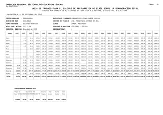 DIRECCION REGIONAL SECTORIAL DE EDUCACION - TACNA                                                                                                                                                               Página:       33
Ruc :20325722941
                                          HOJA DE TRABAJO PARA EL CALCULO DE PREPARACION DE CLASE SOBRE LA REMUNERACION TOTAL
                                                          CALCULO REALIZADO AL 30 %; Y AJUSTES DEL 16% A LOS D.U.090-1996, D.U.073-1997, D.U.011-1999

LIQUIDACION AL 31 DE DICIEMBRE DEL 2011

CODIGO MODULAR          : 1000413364                                         APELLIDOS Y NOMBRES: URDANIVIA LIENDO MARIA EUGENIA
NUMERO DE DNI           : 00413364                                           CENTRO DE TRABAJO      : IE. FRANCISCO ANTONIO DE ZELA
TIPO SERVIDOR           : Docente Nombrado                                   CARGO                  : PROF. POR HORA
NIVEL MAG. ACTUAL: III - 24                                                  PERIODO A ANALIZAR : 02/1991 - 12/2011
EXPEDIEN. PROCESO: Proceso N§ 2555                                           OBSERVACIONES          :

   Meses     1991       1992       1993         1994     1995      1996       1997      1998     1999     2000     2001     2002     2003     2004     2005     2006     2007     2008     2009     2010      2011        Total



Enero                     9.47      46.14        67.14    135.24    139.64     186.33   240.49   240.49   303.33   303.33   322.51   322.51   352.52   387.02   417.02   439.29   439.29   439.29   439.29     439.29     5,669.63

Febrero                   9.47      46.14        67.14    135.24    139.64     186.33   240.49   240.49   303.33   303.33   322.51   322.51   352.52   387.02   417.02   439.29   439.29   439.29   439.29     439.29     5,669.63

Marzo                     9.47      46.14        67.14    135.24    139.64     186.33   240.49   240.49   303.33   303.33   322.51   322.51   352.52   387.02   417.02   439.29   439.29   439.29   439.29     439.29     5,669.63

Abril                     9.47      46.14        98.04    135.24    139.64     186.33   240.49   303.33   303.33   303.33   322.51   322.51   352.52   387.02   417.02   439.29   439.29   439.29   439.29     439.29     5,763.37

Mayo                                67.14        98.04    135.24    139.64     186.33   240.49   303.33   303.33   303.33   322.51   352.52   373.52   408.02   428.57   439.29   439.29   439.29   439.29     439.29     5,858.46

Junio                                            98.04    135.24    139.64     186.33   240.49   303.33   303.33   303.33   322.51   352.52   373.52   408.02   428.57   439.29   439.29   439.29   439.29     439.29     5,791.32

Julio                                            98.04    135.24    139.64     186.33   240.49   303.33   303.33   303.33   322.51   352.52   373.52   408.02   428.57   439.29   439.29   439.29   439.29     439.29     5,791.32

Agosto                   27.26      67.14        98.04    139.64    139.64     240.49   240.49   303.33   303.33   303.33   322.51   352.52   387.02   417.02   428.57   439.29   439.29   439.29   439.29     439.29     5,966.78

Setiembre                27.26      67.14        98.04    139.64    139.64     240.49   240.49   303.33   303.33   322.51   322.51   352.52   387.02   417.02   439.29   439.29   439.29   439.29   439.29     439.29     5,996.68

Octubre                  27.26      67.14       135.24    139.64    139.64     240.49   240.49   303.33   303.33            322.51   352.52   387.02   417.02   439.29   439.29   439.29   439.29   439.29     439.29     5,711.37

Noviembre       5.18     27.26      67.14       135.24    139.64   186.33      240.49   240.49   303.33   303.33   322.51   322.51   352.52   387.02   417.02   439.29   439.29   439.29   439.29   439.29     439.29     6,085.75

Diciembre       5.18     27.26      67.14       135.24    139.64   186.33      240.49   240.49   303.33   303.33   322.51   322.51   352.52   387.02   417.02   439.29   439.29   439.29   439.29   439.29     439.29     6,085.75

Usuario        10.36    174.18    587.40 1,195.38 1,644.88 1,769.06 2,506.76 2,885.88 3,451.44 3,639.96 3,394.17 3,870.12 4,110.20 4,465.74 4,857.24 5,139.52 5,271.48 5,271.48 5,271.48 5,271.48            5,271.48 70,059.69

Essalud         0.93     15.68      52.87       107.58    148.04   159.22      225.61   259.73   310.63   327.60   305.48   348.31   348.31   348.31   348.31   348.31   348.31   348.31   348.31   348.31     348.31     5,396.84

TOTAL          11.29    189.86    640.27 1,302.96 1,792.92 1,928.28 2,732.37 3,145.61 3,762.07 3,967.56 3,699.65 4,218.43 4,458.51 4,814.05 5,205.55 5,487.83 5,619.79 5,619.79 5,619.79 5,619.79            5,619.79 75,456.53




            COSTO MENSUAL PERIODO 2012

            Prepa. de          Ajuste del 16%            Importe    Total     Aporte    Costo
            Clase 30% DU.090-96 DU.073-97 DU.011-99      Pagado    Usuario    Essalud   Total



             378.86      25.66      29.76       34.52     29.50    439.29      39.54    478.83
 