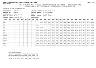DIRECCION REGIONAL SECTORIAL DE EDUCACION - TACNA                                                                                                                                                                Página:      118
Ruc :20325722941
                                          HOJA DE TRABAJO PARA EL CALCULO DE PREPARACION DE CLASE SOBRE LA REMUNERACION TOTAL
                                                         CALCULO REALIZADO AL 30 %; Y AJUSTES DEL 16% A LOS D.U.090-1996, D.U.073-1997, D.U.011-1999

LIQUIDACION AL 31 DE DICIEMBRE DEL 2011

CODIGO MODULAR          : 1000444348                                        APELLIDOS Y NOMBRES: GONZALES LAQUITA DELIA
NUMERO DE DNI           : 00444348                                          CENTRO DE TRABAJO        : IE. 42115 YUCAMANI
TIPO SERVIDOR           : Docente Nombrado                                  CARGO                    : PROF. DE AULA
NIVEL MAG. ACTUAL: II - 30                                                  PERIODO A ANALIZAR : 02/1991 - 12/2011
EXPEDIEN. PROCESO: Proceso N§ 5677                                          OBSERVACIONES            :

   Meses     1991       1992       1993         1994    1995      1996       1997       1998      1999     2000     2001     2002     2003     2004     2005     2006     2007     2008     2009     2010      2011        Total



Enero                                                                                             242.81   306.23   306.23   321.21   321.21   351.21   388.04   418.04   446.39   446.39   446.39   446.39     446.39     4,886.93

Febrero                                                                                           242.81   306.23   306.23   321.21   321.21   351.21   388.04   418.04   446.39   446.39   446.39   446.39     446.39     4,886.93

Marzo                                                                                    242.81                              321.21   321.21   351.21   388.04   418.04   446.39   446.39   446.39   446.39     446.39     4,274.47

Abril                                                                                    242.81   306.23                     321.21   321.21   351.21   388.04   418.04   446.39   446.39   446.39   446.39     446.39     4,580.70

Mayo                                                                                     242.81   306.23   306.23   306.23   321.21   351.21   374.54   409.04   432.74   446.39   446.39   446.39   446.39     446.39     5,282.19

Junio                                                                                    242.81   306.23   306.23   306.23   321.21   351.21   374.54   409.04   432.74   446.39   446.39   446.39   446.39     446.39     5,282.19

Julio                                                                                    242.81   306.23   306.23   306.23   321.21   351.21   374.54   409.04   432.74   446.39   446.39   446.39   446.39     446.39     5,282.19

Agosto                                                                                   242.81   306.23   306.23   306.23   321.21   351.21   388.04   418.04   432.74   446.39   446.39   446.39   446.39     446.39     5,304.69

Setiembre                                                                                242.81   306.23   306.23   321.21   321.21   351.21   388.04   418.04   446.39   446.39   446.39   446.39   446.39     446.39     5,333.32

Octubre                                                                                  242.81   306.23   306.23   321.21   321.21   351.21   388.04   418.04   446.39   446.39   446.39   446.39   446.39     446.39     5,333.32

Noviembre                                                                                242.81   306.23   306.23   321.21   321.21   351.21   388.04   418.04   446.39   446.39   446.39   446.39   446.39     446.39     5,333.32

Diciembre                                                                                242.81   306.23   306.23   321.21   321.21   351.21   388.04   418.04   446.39   446.39   446.39   446.39   446.39     446.39     5,333.32

Usuario                                                                                2,428.10 3,241.69 3,062.30 3,122.22 3,854.52 4,094.52 4,468.66 4,869.48 5,188.68 5,356.68 5,356.68 5,356.68 5,356.68   5,356.68 61,113.57

Essalud                                                                                  218.53   291.75   275.61   281.00   346.91   346.91   346.91   346.91   346.91   346.91   346.91   346.91   346.91     346.91     4,555.36

TOTAL                                                                                  2,646.63 3,533.44 3,337.91 3,403.22 4,201.43 4,441.43 4,815.57 5,216.39 5,535.59 5,703.59 5,703.59 5,703.59 5,703.59   5,703.59 65,668.93




            COSTO MENSUAL PERIODO 2012

            Prepa. de          Ajuste del 16%           Importe    Total     Aporte      Costo
            Clase 30% DU.090-96 DU.073-97 DU.011-99     Pagado    Usuario    Essalud     Total



             386.78      25.85      29.98       34.78    31.00    446.39      40.17     486.56
 