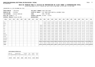 DIRECCION REGIONAL SECTORIAL DE EDUCACION - TACNA                                                                                                                                                                Página:       12
Ruc :20325722941
                                          HOJA DE TRABAJO PARA EL CALCULO DE PREPARACION DE CLASE SOBRE LA REMUNERACION TOTAL
                                                         CALCULO REALIZADO AL 30 %; Y AJUSTES DEL 16% A LOS D.U.090-1996, D.U.073-1997, D.U.011-1999

LIQUIDACION AL 31 DE DICIEMBRE DEL 2011

CODIGO MODULAR          : 1001234562                                        APELLIDOS Y NOMBRES: PEREZ NINA SONIA
NUMERO DE DNI           : 01234562                                          CENTRO DE TRABAJO        : CEO. MADRE MARIA DOMITILA LASCOMBES TACNA
TIPO SERVIDOR           : Docente Nombrado                                  CARGO                    : PROF. POR HORA
NIVEL MAG. ACTUAL: B - 24                                                   PERIODO A ANALIZAR : 02/1991 - 12/2011
EXPEDIEN. PROCESO: Proceso N§ 5096                                          OBSERVACIONES            :

   Meses     1991       1992       1993         1994    1995      1996       1997      1998      1999      2000     2001     2002     2003     2004     2005     2006     2007     2008     2009     2010      2011        Total



Enero                                                                                                      264.04   264.04   279.03   279.03   309.03   343.53   364.53   371.13   371.13   371.13   371.13     371.13     3,958.88

Febrero                                                                                                    264.04   264.04   279.03   279.03   309.03   343.53   364.53   371.13   371.13   371.13   371.13     371.13     3,958.88

Marzo                                                                                             209.26   264.04   264.04   279.03   279.03   309.03   343.53   364.53   371.13   371.13   371.13   371.13     371.13     4,168.14

Abril                                                                                             264.04   264.04   264.04   279.03   279.03   309.03   343.53   364.53   371.13   371.13   371.13   371.13     371.13     4,222.92

Mayo                                                                                              264.04   264.04   264.04   279.03   309.03   330.03   358.53   367.83   371.13   371.13   371.13   371.13     371.13     4,292.22

Junio                                                                                             264.04   264.04   264.04   279.03   309.03   330.03   358.53   367.83   371.13   371.13   371.13   371.13     371.13     4,292.22

Julio                                                                                             264.04   264.04   264.04   279.03   309.03   330.03   358.53   367.83   371.13   371.13   371.13   371.13     371.13     4,292.22

Agosto                                                                                            264.04   264.04   264.04   279.03   309.03   343.53   364.53   367.83   371.13   371.13   371.13   371.13     371.13     4,311.72

Setiembre                                                                                         264.04   264.04   279.03   279.03   309.03   343.53   364.53   371.13   371.13   371.13   371.13   371.13     371.13     4,330.01

Octubre                                                                                           264.04   264.04   279.03   279.03   309.03   343.53   364.53   371.13   371.13   371.13   371.13   371.13     371.13     4,330.01

Noviembre                                                                                         264.04   264.04   279.03   279.03   309.03   343.53   364.53   371.13   371.13   371.13   371.13   371.13     371.13     4,330.01

Diciembre                                                                                         264.04   264.04   279.03   279.03   309.03   343.53   364.53   371.13   371.13   371.13   371.13   371.13     371.13     4,330.01

Usuario                                                                                         2,585.62 3,168.48 3,228.44 3,348.36 3,588.36 3,943.86 4,272.36 4,413.96 4,453.56 4,453.56 4,453.56 4,453.56   4,453.56 50,817.24

Essalud                                                                                           232.71   285.16   290.56   301.35   301.35   301.35   301.35   301.35   301.35   301.35   301.35   301.35     301.35     3,821.51

TOTAL                                                                                           2,818.33 3,453.64 3,519.00 3,649.71 3,889.71 4,245.21 4,573.71 4,715.31 4,754.91 4,754.91 4,754.91 4,754.91   4,754.91 54,638.75




            COSTO MENSUAL PERIODO 2012

            Prepa. de          Ajuste del 16%           Importe    Total     Aporte    Costo
            Clase 30% DU.090-96 DU.073-97 DU.011-99     Pagado    Usuario    Essalud   Total



             319.49      22.04      25.57       29.66    25.63    371.13      33.40    404.53
 
