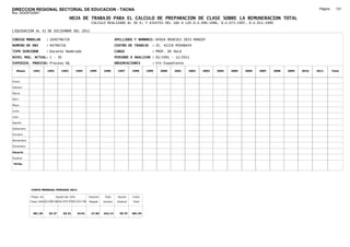 DIRECCION REGIONAL SECTORIAL DE EDUCACION - TACNA                                                                                                                                     Página:     131
Ruc :20325722941
                                          HOJA DE TRABAJO PARA EL CALCULO DE PREPARACION DE CLASE SOBRE LA REMUNERACION TOTAL
                                                         CALCULO REALIZADO AL 30 %; Y AJUSTES DEL 16% A LOS D.U.090-1996, D.U.073-1997, D.U.011-1999

LIQUIDACION AL 31 DE DICIEMBRE DEL 2011

CODIGO MODULAR          : 1040796728                                        APELLIDOS Y NOMBRES: APAZA MENESES IRIS MARGOT
NUMERO DE DNI           : 40796728                                          CENTRO DE TRABAJO      : IE. 42226 MIRABAYA
TIPO SERVIDOR           : Docente Nombrado                                  CARGO                  : PROF. DE AULA
NIVEL MAG. ACTUAL: I - 30                                                   PERIODO A ANALIZAR : 02/1991 - 12/2011
EXPEDIEN. PROCESO: Proceso N§                                               OBSERVACIONES          : Sin Expediente

   Meses     1991       1992       1993         1994    1995      1996       1997      1998     1999   2000   2001    2002   2003   2004   2005   2006   2007   2008   2009   2010   2011       Total



Enero

Febrero

Marzo

Abril

Mayo

Junio

Julio

Agosto

Setiembre

Octubre

Noviembre

Diciembre

Usuario

Essalud

TOTAL




            COSTO MENSUAL PERIODO 2012

            Prepa. de          Ajuste del 16%           Importe    Total     Aporte    Costo
            Clase 30% DU.090-96 DU.073-97 DU.011-99     Pagado    Usuario    Essalud   Total



             381.39      25.27      29.32       34.01    27.85    442.14      39.79    481.94
 