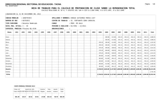 DIRECCION REGIONAL SECTORIAL DE EDUCACION - TACNA                                                                                                                                                      Página:      145
Ruc :20325722941
                                          HOJA DE TRABAJO PARA EL CALCULO DE PREPARACION DE CLASE SOBRE LA REMUNERACION TOTAL
                                                         CALCULO REALIZADO AL 30 %; Y AJUSTES DEL 16% A LOS D.U.090-1996, D.U.073-1997, D.U.011-1999

LIQUIDACION AL 31 DE DICIEMBRE DEL 2011

CODIGO MODULAR          : 1000793925                                        APELLIDOS Y NOMBRES: VARGAS GUTIERREZ MARIA LUCY
NUMERO DE DNI           : 00793925                                          CENTRO DE TRABAJO      : IE. FORTUNATO ZORA CARVAJAL
TIPO SERVIDOR           : Docente Nombrado                                  CARGO                  : PROF. DE AULA
NIVEL MAG. ACTUAL: I - 30                                                   PERIODO A ANALIZAR : 02/1991 - 12/2011
EXPEDIEN. PROCESO: Proceso N§ 4538                                          OBSERVACIONES          :

   Meses     1991       1992       1993         1994    1995      1996       1997      1998     1999   2000   2001   2002   2003    2004      2005     2006     2007     2008     2009     2010      2011        Total



Enero                                                                                                                                         383.80   413.80   442.15   442.15   442.15   442.15     442.15     3,008.35

Febrero                                                                                                                                       383.80   413.80   442.15   442.15   442.15   442.15     442.15     3,008.35

Marzo                                                                                                                                349.30   383.80   413.80   442.15   442.15   442.15   442.15     442.15     3,357.65

Abril                                                                                                                                349.30   383.80   413.80   442.15   442.15   442.15   442.15     442.15     3,357.65

Mayo                                                                                                                                 370.30   404.80   428.50   442.15   442.15   442.15   442.15     442.15     3,414.35

Junio                                                                                                                                370.30   404.80   428.50   442.15   442.15   442.15   442.15     442.15     3,414.35

Julio                                                                                                                                370.30   404.80   428.50   442.15   442.15   442.15   442.15     442.15     3,414.35

Agosto                                                                                                                               383.80   413.80   428.50   442.15   442.15   442.15   442.15     442.15     3,436.85

Setiembre                                                                                                                            383.80   413.80   442.15   442.15   442.15   442.15   442.15     442.15     3,450.50

Octubre                                                                                                                              383.80   413.80   442.15   442.15   442.15   442.15   442.15     442.15     3,450.50

Noviembre                                                                                                                            383.80   413.80   442.15   442.15   442.15   442.15   442.15     442.15     3,450.50

Diciembre                                                                                                                            383.80   413.80   442.15   442.15   442.15   442.15   442.15     442.15     3,450.50

Usuario                                                                                                                            3,728.50 4,818.60 5,137.80 5,305.80 5,305.80 5,305.80 5,305.80   5,305.80 40,213.90

Essalud                                                                                                                                                                                                          2,701.56

TOTAL                                                                                                                              3,728.50 4,818.60 5,137.80 5,305.80 5,305.80 5,305.80 5,305.80   5,305.80 42,915.46




            COSTO MENSUAL PERIODO 2012

            Prepa. de          Ajuste del 16%           Importe    Total     Aporte    Costo
            Clase 30% DU.090-96 DU.073-97 DU.011-99     Pagado    Usuario    Essalud   Total



             381.39      25.27      29.32       34.01    27.85    442.15      39.79    481.94
 