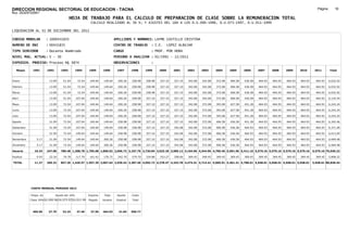 DIRECCION REGIONAL SECTORIAL DE EDUCACION - TACNA                                                                                                                                                                Página:       16
Ruc :20325722941
                                          HOJA DE TRABAJO PARA EL CALCULO DE PREPARACION DE CLASE SOBRE LA REMUNERACION TOTAL
                                                          CALCULO REALIZADO AL 30 %; Y AJUSTES DEL 16% A LOS D.U.090-1996, D.U.073-1997, D.U.011-1999

LIQUIDACION AL 31 DE DICIEMBRE DEL 2011

CODIGO MODULAR          : 1000431835                                         APELLIDOS Y NOMBRES: LAYME CASTILLO CRISTINA
NUMERO DE DNI           : 00431835                                           CENTRO DE TRABAJO      : I.E.       LOPEZ ALBUJAR
TIPO SERVIDOR           : Docente Nombrado                                   CARGO                  : PROF. POR HORA
NIVEL MAG. ACTUAL: V - 30                                                    PERIODO A ANALIZAR : 02/1991 - 12/2011
EXPEDIEN. PROCESO: Proceso N§ 3874                                           OBSERVACIONES          :

   Meses     1991       1992       1993         1994     1995      1996       1997      1998     1999     2000      2001     2002     2003     2004     2005     2006     2007     2008     2009     2010      2011        Total



Enero                    13.09      51.54        72.54    149.64    149.64     200.26   258.98   258.98   327.10    327.10   342.08   342.08   372.08   406.58   436.58   464.93   464.93   464.93   464.93     464.93     6,032.92

Febrero                  13.09      51.54        72.54    149.64    149.64     200.26   258.98   258.98   327.10    327.10   342.08   342.08   372.08   406.58   436.58   464.93   464.93   464.93   464.93     464.93     6,032.92

Marzo                    13.09      51.54        72.54    149.64    149.64     200.26   258.98   258.98   327.10    327.10   342.08   342.08   372.08   406.58   436.58   464.93   464.93   464.93   464.93     464.93     6,032.92

Abril                    13.09      51.54       107.04    149.64    149.64     200.26   258.98   327.10   327.10    327.10   342.08   342.08   372.08   406.58   436.58   464.93   464.93   464.93   464.93     464.93     6,135.54

Mayo                     13.09      72.54       107.04    149.64    149.64     200.26   258.98   327.10   327.10    327.10   342.08   372.08   393.08   427.58   451.28   464.93   464.93   464.93   464.93     464.93     6,243.24

Junio                    13.09      72.54       107.04    149.64    149.64     200.26   258.98   327.10   327.10    327.10   342.08   372.08   393.08   427.58   451.28   464.93   464.93   464.93   464.93     464.93     6,243.24

Julio                    13.09      72.54       107.04    149.64    149.64     200.26   258.98   327.10   327.10    327.10   342.08   372.08   393.08   427.58   451.28   464.93   464.93   464.93   464.93     464.93     6,243.24

Agosto                   31.09      72.54       107.04    149.64    149.64     258.98   258.98   327.10   327.10    327.10   342.08   372.08   406.58   436.58   451.28   464.93   464.93   464.93   464.93     464.93     6,342.46

Setiembre                31.09      72.54       107.04    149.64    149.64     258.98   258.98   327.10   327.10    342.08   342.08   372.08   406.58   436.58   464.93   464.93   464.93   464.93   464.93     464.93     6,371.09

Octubre                  31.09      72.54       149.64    149.64    149.64     258.98   258.98   327.10   327.10    342.08   342.08   372.08   406.58   436.58   464.93   464.93   464.93   464.93   464.93     464.93     6,413.69

Noviembre       5.17     31.09      72.54       149.64    149.64   200.26      258.98   258.98   327.10   327.10    342.08   342.08   372.08   406.58   436.58   464.93   464.93   464.93   464.93   464.93     464.93     6,469.48

Diciembre       5.17     31.09      72.54       149.64    149.64   200.26      258.98   258.98   327.10   327.10    342.08   342.08   372.08   406.58   436.58   464.93   464.93   464.93   464.93   464.93     464.93     6,469.48

Usuario        10.34    247.08    786.48 1,308.78 1,795.68 1,896.92 2,696.72 3,107.76 3,720.84 3,925.20 3,985.12 4,104.96 4,344.96 4,700.46 5,091.96 5,411.16 5,579.16 5,579.16 5,579.16 5,579.16             5,579.16 75,030.22

Essalud         0.93     22.24      70.78       117.79    161.61   170.72      242.70   279.70   334.88   353.27    358.66   369.45   369.45   369.45   369.45   369.45   369.45   369.45   369.45   369.45     369.45     5,808.22

TOTAL          11.27    269.32    857.26 1,426.57 1,957.29 2,067.64 2,939.42 3,387.46 4,055.72 4,278.47 4,343.78 4,474.41 4,714.41 5,069.91 5,461.41 5,780.61 5,948.61 5,948.61 5,948.61 5,948.61             5,948.61 80,838.44




            COSTO MENSUAL PERIODO 2012

            Prepa. de          Ajuste del 16%            Importe    Total     Aporte    Costo
            Clase 30% DU.090-96 DU.073-97 DU.011-99      Pagado    Usuario    Essalud   Total



             405.06      27.79      32.24       37.40     37.56    464.93      41.84    506.77
 