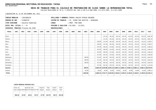 DIRECCION REGIONAL SECTORIAL DE EDUCACION - TACNA                                                                                                                                                           Página:      164
Ruc :20325722941
                                          HOJA DE TRABAJO PARA EL CALCULO DE PREPARACION DE CLASE SOBRE LA REMUNERACION TOTAL
                                                         CALCULO REALIZADO AL 30 %; Y AJUSTES DEL 16% A LOS D.U.090-1996, D.U.073-1997, D.U.011-1999

LIQUIDACION AL 31 DE DICIEMBRE DEL 2011

CODIGO MODULAR          : 1001868220                                        APELLIDOS Y NOMBRES: MAMANI HUALPA EFRAIN EDGARDO
NUMERO DE DNI           : 01868220                                          CENTRO DE TRABAJO      : IE. 42089 SAN AGUSTIN - HUANUARA
TIPO SERVIDOR           : Docente Nombrado                                  CARGO                  : PROF. POR HORA
NIVEL MAG. ACTUAL: I - 24                                                   PERIODO A ANALIZAR : 02/1991 - 12/2011
EXPEDIEN. PROCESO: Proceso N§ 5208                                          OBSERVACIONES          :

   Meses     1991       1992       1993         1994    1995      1996       1997      1998     1999   2000   2001     2002      2003    2004      2005     2006     2007     2008     2009     2010      2011        Total



Enero                                                                                                                                              371.49   401.49   423.76   423.76   423.76   423.76     423.76     2,891.78

Febrero                                                                                                                                            371.49   401.49   423.76   423.76   423.76   423.76     423.76     2,891.78

Marzo                                                                                                                                     336.99   371.49   401.49   423.76   423.76   423.76   423.76     423.76     3,228.77

Abril                                                                                                                                     336.99   371.49   401.49   423.76   423.76   423.76   423.76     423.76     3,228.77

Mayo                                                                                                                                      357.99   392.49   413.04   423.76   423.76   423.76   423.76     423.76     3,282.32

Junio                                                                                                                                     357.99   392.49   413.04   423.76   423.76   423.76   423.76     423.76     3,282.32

Julio                                                                                                                                     357.99   392.49   413.04   423.76   423.76   423.76   423.76     423.76     3,282.32

Agosto                                                                                                                                    371.49   401.49   413.04   423.76   423.76   423.76   423.76     423.76     3,304.82

Setiembre                                                                                                               306.99            371.49   401.49   423.76   423.76   423.76   423.76   423.76     423.76     3,622.53

Octubre                                                                                                                 306.99            371.49   401.49   423.76   423.76   423.76   423.76   423.76     423.76     3,622.53

Noviembre                                                                                                               306.99            371.49   401.49   423.76   423.76   423.76   423.76   423.76     423.76     3,622.53

Diciembre                                                                                                                                 371.49   401.49   423.76   423.76   423.76   423.76   423.76     423.76     3,315.54

Usuario                                                                                                                920.97           3,605.40 4,670.88 4,953.16 5,085.12 5,085.12 5,085.12 5,085.12   5,085.12 39,576.01

Essalud                                                                                                                  82.89             82.89    82.89    82.89    82.89    82.89    82.89    82.89      82.89     2,680.11

TOTAL                                                                                                                 1,003.86          3,688.29 4,753.77 5,036.05 5,168.01 5,168.01 5,168.01 5,168.01   5,168.01 42,256.12




            COSTO MENSUAL PERIODO 2012

            Prepa. de          Ajuste del 16%           Importe    Total     Aporte    Costo
            Clase 30% DU.090-96 DU.073-97 DU.011-99     Pagado    Usuario    Essalud   Total



             366.26      24.33      28.22       32.74    27.78    423.76      38.14    461.90
 