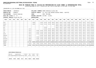 DIRECCION REGIONAL SECTORIAL DE EDUCACION - TACNA                                                                                                                                                               Página:      179
Ruc :20325722941
                                          HOJA DE TRABAJO PARA EL CALCULO DE PREPARACION DE CLASE SOBRE LA REMUNERACION TOTAL
                                                         CALCULO REALIZADO AL 30 %; Y AJUSTES DEL 16% A LOS D.U.090-1996, D.U.073-1997, D.U.011-1999

LIQUIDACION AL 31 DE DICIEMBRE DEL 2011

CODIGO MODULAR          : 1000486325                                         APELLIDOS Y NOMBRES: RAMOS HUARICALLO LUCILA ANA
NUMERO DE DNI           : 00486325                                           CENTRO DE TRABAJO      : IE. 42113 JOSE ANTONIO ENCINAS FRANCO - HUAYTIRI
TIPO SERVIDOR           : Docente Nombrado                                   CARGO                  : PROF. POR HORA
NIVEL MAG. ACTUAL: II - 24                                                   PERIODO A ANALIZAR : 02/1991 - 12/2011
EXPEDIEN. PROCESO: Proceso N§ 4750                                           OBSERVACIONES          :

   Meses     1991       1992       1993         1994    1995       1996       1997      1998     1999     2000     2001     2002     2003     2004     2005     2006     2007     2008     2009     2010      2011        Total



Enero                                                                          180.28            232.64   293.38   293.38   308.36   308.36   338.36   374.00   404.00   426.27   426.27   426.27   426.27     426.27     4,864.11

Febrero                                                                        180.28            232.64   293.38   293.38   308.36   308.36   338.36   374.00   404.00   426.27   426.27   426.27   426.27     426.27     4,864.11

Marzo                                                                                                                                308.36   338.36   374.00   404.00   426.27   426.27   426.27   426.27     426.27     3,556.07

Abril                                                                                                     293.38                     308.36   338.36   374.00   404.00   426.27   426.27   426.27   426.27     426.27     3,849.45

Mayo                                                                135.14                                293.38   293.38   308.36   338.36   360.50   395.00   415.55   426.27   426.27   426.27   426.27     426.27     4,671.02

Junio                                                               135.14              232.64   293.38   293.38   293.38   308.36   338.36   360.50   395.00   415.55   426.27   426.27   426.27   426.27     426.27     5,197.04

Julio                                                               135.14              232.64   293.38   293.38   293.38   308.36   338.36   360.50   395.00   415.55   426.27   426.27   426.27   426.27     426.27     5,197.04

Agosto                                                              135.14              232.64   293.38   293.38   293.38   308.36   338.36   374.00   404.00   415.55   426.27   426.27   426.27   426.27     426.27     5,219.54

Setiembre                                                           135.14                       293.38   293.38   308.36   308.36   338.36   374.00   404.00   426.27   426.27   426.27   426.27   426.27     426.27     5,012.60

Octubre                                                             135.14              232.64   293.38   293.38   308.36   308.36   338.36   374.00   404.00   426.27   426.27   426.27   426.27   426.27     426.27     5,245.24

Noviembre                                                           180.28              232.64   293.38   293.38   308.36   308.36   338.36   374.00   404.00   426.27   426.27   426.27   426.27   426.27     426.27     5,290.38

Diciembre                                                           180.28              232.64   293.38   293.38   308.36   308.36   338.36   374.00   404.00   426.27   426.27   426.27   426.27   426.27     426.27     5,290.38

Usuario                                                           1,171.40    360.56 1,395.84 2,518.94 3,227.18 2,993.72 3,083.60 3,940.32 4,304.94 4,701.00 4,983.28 5,115.24 5,115.24 5,115.24 5,115.24    5,115.24 58,256.98

Essalud                                                             105.43      32.45   125.63   226.70   290.45   269.43   277.52   277.52   277.52   277.52   277.52   277.52   277.52   277.52   277.52     277.52     4,333.70

TOTAL                                                             1,276.83    393.01 1,521.47 2,745.64 3,517.63 3,263.15 3,361.12 4,217.84 4,582.46 4,978.52 5,260.80 5,392.76 5,392.76 5,392.76 5,392.76    5,392.76 62,590.68




            COSTO MENSUAL PERIODO 2012

            Prepa. de          Ajuste del 16%           Importe     Total     Aporte    Costo
            Clase 30% DU.090-96 DU.073-97 DU.011-99     Pagado     Usuario    Essalud   Total



             369.25      24.65      28.60       33.17    29.41     426.27      38.36    464.64
 