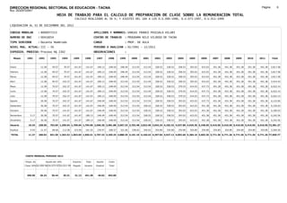 DIRECCION REGIONAL SECTORIAL DE EDUCACION - TACNA                                                                                                                                                               Página:        6
Ruc :20325722941
                                          HOJA DE TRABAJO PARA EL CALCULO DE PREPARACION DE CLASE SOBRE LA REMUNERACION TOTAL
                                                          CALCULO REALIZADO AL 30 %; Y AJUSTES DEL 16% A LOS D.U.090-1996, D.U.073-1997, D.U.011-1999

LIQUIDACION AL 31 DE DICIEMBRE DEL 2011

CODIGO MODULAR          : 8000077223                                         APELLIDOS Y NOMBRES: VARGAS FRANCO PASCUALA HILARI
NUMERO DE DNI           : 00410054                                           CENTRO DE TRABAJO      : PROGRAMA NILO VILDOSO DE TACNA
TIPO SERVIDOR           : Docente Nombrado                                   CARGO                  : PROF. DE AULA
NIVEL MAG. ACTUAL: III - 30                                                  PERIODO A ANALIZAR : 02/1991 - 12/2011
EXPEDIEN. PROCESO: Proceso N§ 2302                                           OBSERVACIONES          :

   Meses     1991       1992       1993         1994     1995      1996       1997      1998     1999     2000     2001     2002     2003     2004     2005     2006     2007     2008     2009     2010      2011        Total



Enero                    12.38      49.57        70.57    141.67    141.67     189.13   248.49   248.49   313.54   313.54   328.52   328.52   358.53   393.03   423.03   451.38   451.38   451.38   451.38     451.38     5,817.58

Febrero                  12.38      49.57        70.57    141.67    141.67     189.13   248.49   248.49   313.54   313.54   328.52   328.52   358.53   393.03   423.03   451.38   451.38   451.38   451.38     451.38     5,817.58

Marzo                    12.38      49.57        70.57    141.67    141.67     189.13   248.49   248.49   313.54   313.54   328.52   328.52   358.53   393.03   423.03   451.38   451.38   451.38   451.38     451.38     5,817.58

Abril                    12.38      49.57       102.37    141.67    141.67     189.13   248.49   313.54   313.54   313.54   328.52   328.52   358.53   393.03   423.03   451.38   451.38   451.38   451.38     451.38     5,914.43

Mayo                     12.38      70.57       102.37    141.67    141.67     189.13   248.49   313.54   313.54   313.54   328.52   358.53   379.53   414.03   437.73   451.38   451.38   451.38   451.38     451.38     6,022.14

Junio                    12.38      70.57       102.37    141.67    141.67     189.13   248.49   313.54   313.54   313.54   328.52   358.53   379.53   414.03   437.73   451.38   451.38   451.38   451.38     451.38     6,022.14

Julio                    12.38      70.57       102.37    141.67    141.67     189.13   248.49   313.54   313.54   313.54   328.52   358.53   379.53   414.03   437.73   451.38   451.38   451.38   451.38     451.38     6,022.14

Agosto                   30.38      70.57       102.37    141.67    141.67     248.49   248.49   313.54   313.54   313.54   328.52   358.53   393.03   423.03   437.73   451.38   451.38   451.38   451.38     451.38     6,122.00

Setiembre                30.38      70.57       102.37    141.67    141.67     248.49   248.49   313.54   313.54   328.52   328.52   358.53   393.03   423.03   451.38   451.38   451.38   451.38   451.38     451.38     6,150.63

Octubre                  30.38      70.57       141.67    141.67    141.67     248.49   248.49   313.54   313.54   328.52   328.52   358.53   393.03   423.03   451.38   451.38   451.38   451.38   451.38     451.38     6,189.93

Noviembre       5.17     30.38      70.57       141.67    141.67   189.13      248.49   248.49   313.54   313.54   328.52   328.52   358.53   393.03   423.03   451.38   451.38   451.38   451.38   451.38     451.38     6,242.56

Diciembre       5.17     30.38      70.57       141.67    141.67   189.13      248.49   248.49   313.54   313.54   328.52   328.52   358.53   393.03   423.03   451.38   451.38   451.38   451.38   451.38     451.38     6,242.56

Usuario        10.34    238.56    762.84 1,250.94 1,700.04 1,794.96 2,566.36 2,981.88 3,567.33 3,762.48 3,822.40 3,942.24 4,182.32 4,537.86 4,929.36 5,248.56 5,416.56 5,416.56 5,416.56 5,416.56            5,416.56 72,381.27

Essalud         0.93     21.47      68.66       112.58    153.00   161.55      230.97   268.37   321.06   338.62   344.02   354.80   354.80   354.80   354.80   354.80   354.80   354.80   354.80   354.80     354.80     5,569.50

TOTAL          11.27    260.03    831.50 1,363.52 1,853.04 1,956.51 2,797.33 3,250.25 3,888.39 4,101.10 4,166.42 4,297.04 4,537.12 4,892.66 5,284.16 5,603.36 5,771.36 5,771.36 5,771.36 5,771.36            5,771.36 77,950.77




            COSTO MENSUAL PERIODO 2012

            Prepa. de          Ajuste del 16%            Importe    Total     Aporte    Costo
            Clase 30% DU.090-96 DU.073-97 DU.011-99      Pagado    Usuario    Essalud   Total



             390.50      26.24      30.44       35.31     31.12    451.38      40.62    492.00
 