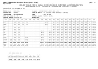 DIRECCION REGIONAL SECTORIAL DE EDUCACION - TACNA                                                                                                                                                                 Página:       73
Ruc :20325722941
                                          HOJA DE TRABAJO PARA EL CALCULO DE PREPARACION DE CLASE SOBRE LA REMUNERACION TOTAL
                                                          CALCULO REALIZADO AL 30 %; Y AJUSTES DEL 16% A LOS D.U.090-1996, D.U.073-1997, D.U.011-1999

LIQUIDACION AL 31 DE DICIEMBRE DEL 2011

CODIGO MODULAR          : 1000409331                                         APELLIDOS Y NOMBRES: COHAILA ARIAS MATILDE MARIA
NUMERO DE DNI           : 00409331                                           CENTRO DE TRABAJO        : IE. 42076 JOSE CARLOS MARIATEGUI - CAMILACA
TIPO SERVIDOR           : Docente Nombrado                                   CARGO                    : PROF. DE AULA
NIVEL MAG. ACTUAL: II - 30                                                   PERIODO A ANALIZAR : 02/1991 - 12/2011
EXPEDIEN. PROCESO: Proceso N§ 4021                                           OBSERVACIONES            :

   Meses     1991       1992       1993         1994     1995      1996       1997      1998      1999      2000     2001     2002     2003     2004     2005     2006     2007     2008     2009     2010      2011        Total



Enero                    13.27      50.12        71.12     71.12                                            306.23            321.21   321.21   353.54   388.04   418.04   446.39   446.39   446.39   446.39     446.39     4,545.85

Febrero                  13.27      50.12        71.12     71.12                                            306.23            321.21   321.21   353.54   388.04   418.04   446.39   446.39   446.39   446.39     446.39     4,545.85

Marzo                                                                                                                         321.21   321.21   353.54   388.04   418.04   446.39   446.39   446.39   446.39     446.39     4,033.99

Abril                    13.27      50.12                                                                                     321.21   321.21   353.54   388.04   418.04   446.39   446.39   446.39   446.39     446.39     4,097.38

Mayo                     13.27      71.12                                                                                     321.21   353.54   374.54   409.04   432.74   446.39   446.39   446.39   446.39     446.39     4,207.41

Junio                    13.27      71.12                                                          306.23            306.23   321.21   353.54   374.54   409.04   432.74   446.39   446.39   446.39   446.39     446.39     4,819.87

Julio                    13.27      71.12                                                          306.23            306.23   321.21   353.54   374.54   409.04   432.74   446.39   446.39   446.39   446.39     446.39     4,819.87

Agosto                   31.27      71.12                                                          306.23            306.23   321.21   353.54   388.04   418.04   432.74   446.39   446.39   446.39   446.39     446.39     4,860.37

Setiembre                31.27      71.12                                                          306.23            321.21   321.21   353.54   388.04   418.04   446.39   446.39   446.39   446.39   446.39     446.39     4,889.00

Octubre                  31.27      71.12                 141.02                                   306.23            321.21   321.21   353.54   388.04   418.04   446.39   446.39   446.39   446.39   446.39     446.39     5,030.02

Noviembre       6.08     31.27      71.12                 141.02                                   306.23            321.21   321.21   353.54   388.04   418.04   446.39   446.39   446.39   446.39   446.39     446.39     5,036.10

Diciembre       6.08     31.27      71.12                 141.02                                   306.23            321.21   321.21   353.54   388.04   418.04   446.39   446.39   446.39   446.39   446.39     446.39     5,036.10

Usuario        12.16    235.97    719.32        142.24   565.30                                  2,143.61   612.46 2,203.53 3,854.52 4,113.16 4,477.98 4,869.48 5,188.68 5,356.68 5,356.68 5,356.68 5,356.68   5,356.68 55,921.81

Essalud         1.09     21.24      64.74        12.80     50.88                                   192.92    55.12   198.32   346.91   346.91   346.91   346.91   346.91   346.91   346.91   346.91   346.91     346.91     4,088.09

TOTAL          13.25    257.21    784.06        155.04   616.18                                  2,336.53   667.58 2,401.85 4,201.43 4,460.07 4,824.89 5,216.39 5,535.59 5,703.59 5,703.59 5,703.59 5,703.59   5,703.59 60,009.90




            COSTO MENSUAL PERIODO 2012

            Prepa. de          Ajuste del 16%            Importe    Total     Aporte    Costo
            Clase 30% DU.090-96 DU.073-97 DU.011-99      Pagado    Usuario    Essalud   Total



             386.78      25.85      29.98        34.78    31.00    446.39      40.17    486.56
 