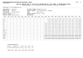 DIRECCION REGIONAL SECTORIAL DE EDUCACION - TACNA                                                                                                                                                          Página:       95
Ruc :20325722941
                                          HOJA DE TRABAJO PARA EL CALCULO DE PREPARACION DE CLASE SOBRE LA REMUNERACION TOTAL
                                                         CALCULO REALIZADO AL 30 %; Y AJUSTES DEL 16% A LOS D.U.090-1996, D.U.073-1997, D.U.011-1999

LIQUIDACION AL 31 DE DICIEMBRE DEL 2011

CODIGO MODULAR          : 1000792236                                        APELLIDOS Y NOMBRES: MAQUERA CHALLO OLGA
NUMERO DE DNI           : 00792236                                          CENTRO DE TRABAJO      : IE. 42089 SAN AGUSTIN - HUANUARA
TIPO SERVIDOR           : Docente Nombrado                                  CARGO                  : PROF. DE AULA
NIVEL MAG. ACTUAL: II - 30                                                  PERIODO A ANALIZAR : 02/1991 - 12/2011
EXPEDIEN. PROCESO: Proceso N§ 5182                                          OBSERVACIONES          :

   Meses     1991       1992       1993         1994    1995      1996       1997      1998     1999   2000   2001    2002      2003     2004     2005     2006     2007     2008     2009     2010      2011        Total



Enero                                                                                                                           319.29   349.29   383.79   413.79   442.14   442.14   442.14   442.14     442.14     3,676.86

Febrero                                                                                                                         319.29   349.29   383.79   413.79   442.14   442.14   442.14   442.14     442.14     3,676.86

Marzo                                                                                                                           319.29   349.29   383.79   413.79   442.14   442.14   442.14   442.14     442.14     3,676.86

Abril                                                                                                                  319.29   319.29   349.29   383.79   413.79   442.14   442.14   442.14   442.14     442.14     3,996.15

Mayo                                                                                                                   319.29   349.29   370.29   404.79   428.49   442.14   442.14   442.14   442.14     442.14     4,082.85

Junio                                                                                                                  319.29   349.29   370.29   404.79   428.49   442.14   442.14   442.14   442.14     442.14     4,082.85

Julio                                                                                                                  319.29   349.29   370.29   404.79   428.49   442.14   442.14   442.14   442.14     442.14     4,082.85

Agosto                                                                                                                 319.29   349.29   383.79   413.79   428.49   442.14   442.14   442.14   442.14     442.14     4,105.35

Setiembre                                                                                                              319.29   349.29   383.79   413.79   442.14   442.14   442.14   442.14   442.14     442.14     4,119.00

Octubre                                                                                                                319.29   349.29   383.79   413.79   442.14   442.14   442.14   442.14   442.14     442.14     4,119.00

Noviembre                                                                                                              319.29   349.29   383.79   413.79   442.14   442.14   442.14   442.14   442.14     442.14     4,119.00

Diciembre                                                                                                              319.29   349.29   383.79   413.79   442.14   442.14   442.14   442.14   442.14     442.14     4,119.00

Usuario                                                                                                              2,873.61 4,071.48 4,426.98 4,818.48 5,137.68 5,305.68 5,305.68 5,305.68 5,305.68   5,305.68 47,856.63

Essalud                                                                                                                258.62   258.62   258.62   258.62   258.62   258.62   258.62   258.62   258.62     258.62     3,362.58

TOTAL                                                                                                                3,132.23 4,330.10 4,685.60 5,077.10 5,396.30 5,564.30 5,564.30 5,564.30 5,564.30   5,564.30 51,219.21




            COSTO MENSUAL PERIODO 2012

            Prepa. de          Ajuste del 16%           Importe    Total     Aporte    Costo
            Clase 30% DU.090-96 DU.073-97 DU.011-99     Pagado    Usuario    Essalud   Total



             381.39      25.27      29.32       34.01    27.85    442.14      39.79    481.94
 