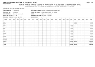 DIRECCION REGIONAL SECTORIAL DE EDUCACION - TACNA                                                                                                                   Página:     144
Ruc :20325722941
                                 HOJA DE TRABAJO PARA EL CALCULO DE PREPARACION DE CLASE SOBRE LA REMUNERACION TOTAL
                                           CALCULO REALIZADO AL 30 %; Y AJUSTES DEL 16% A LOS D.U.090-1996, D.U.073-1997, D.U.011-1999

LIQUIDACION AL 31 DE DICIEMBRE DEL 2011

CODIGO MODULAR     : 1000506593                         APELLIDOS Y NOMBRES: FLORES CONTRERAS ROSA HERMELINDA
NUMERO DE DNI      : 00506593                           CENTRO DE TRABAJO   : I.E"PUEBLO LIBRE" LA YARADA
TIPO SERVIDOR      : Docente Contratado                 CARGO               : Docente Contratado
NIVEL MAG. ACTUAL: I - 24                               PERIODO A ANALIZAR : 02/1991 - 02/2008
EXPEDIEN. PROCESO: Proceso N§ 4769                      OBSERVACIONES       :

   Meses    1991   1992   1993     1994   1995   1996    1997   1998    1999    2000   2001   2002   2003   2004   2005   2006    2007      2008     2009   2010   2011       Total



Enero                                                                                                                                       423.22                            423.22

Febrero                                                                                                                                     423.22                            423.22

Marzo                                                                                                                              423.22                                     423.22

Abril                                                                                                                              423.22                                     423.22

Mayo                                                                                                                               423.22                                     423.22

Junio                                                                                                                              423.22                                     423.22

Julio                                                                                                                              423.22                                     423.22

Agosto                                                                                                                             423.22                                     423.22

Setiembre                                                                                                                          423.22                                     423.22

Octubre                                                                                                                            423.22                                     423.22

Noviembre                                                                                                                          423.22                                     423.22

Diciembre                                                                                                                          423.22                                     423.22

Usuario                                                                                                                          4,232.20   846.44                        5,078.64

Essalud                                                                                                                                                                       330.96

TOTAL                                                                                                                            4,232.20   846.44                        5,409.60
 