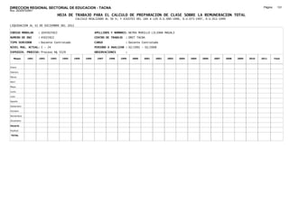 DIRECCION REGIONAL SECTORIAL DE EDUCACION - TACNA                                                                                                              Página:     131
Ruc :20325722941
                                 HOJA DE TRABAJO PARA EL CALCULO DE PREPARACION DE CLASE SOBRE LA REMUNERACION TOTAL
                                           CALCULO REALIZADO AL 30 %; Y AJUSTES DEL 16% A LOS D.U.090-1996, D.U.073-1997, D.U.011-1999

LIQUIDACION AL 31 DE DICIEMBRE DEL 2011

CODIGO MODULAR     : 1045025922                         APELLIDOS Y NOMBRES: NEYRA MURILLO LILIANA MAGALI
NUMERO DE DNI      : 45025922                           CENTRO DE TRABAJO   : DRET TACNA
TIPO SERVIDOR      : Docente Contratado                 CARGO               : Docente Contratado
NIVEL MAG. ACTUAL: I - 24                               PERIODO A ANALIZAR : 02/1991 - 02/2008
EXPEDIEN. PROCESO: Proceso N§ 5529                      OBSERVACIONES       :

   Meses    1991   1992   1993     1994   1995   1996    1997   1998    1999    2000   2001   2002   2003   2004   2005   2006   2007    2008   2009   2010   2011       Total



Enero

Febrero

Marzo

Abril

Mayo

Junio

Julio

Agosto

Setiembre

Octubre

Noviembre

Diciembre

Usuario

Essalud

TOTAL
 