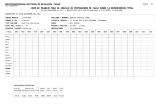 DIRECCION REGIONAL SECTORIAL DE EDUCACION - TACNA                                                                                                                                     Página:     151
Ruc :20325722941
                                          HOJA DE TRABAJO PARA EL CALCULO DE PREPARACION DE CLASE SOBRE LA REMUNERACION TOTAL
                                                         CALCULO REALIZADO AL 30 %; Y AJUSTES DEL 16% A LOS D.U.090-1996, D.U.073-1997, D.U.011-1999

LIQUIDACION AL 31 DE DICIEMBRE DEL 2011

CODIGO MODULAR          : 1041451687                                        APELLIDOS Y NOMBRES: QUENAYA CASTILLO JAIME
NUMERO DE DNI           : 41451687                                          CENTRO DE TRABAJO      : IE. 42246 JOSE OLAYA BALANDRA - ANCOMARCA
TIPO SERVIDOR           : Auxiliar Contratado                               CARGO                  : AUX. EDUCAC.
NIVEL MAG. ACTUAL: E - 30                                                   PERIODO A ANALIZAR : 02/1991 - 12/2011
EXPEDIEN. PROCESO: Proceso N§                                               OBSERVACIONES          : Sin Expediente

   Meses     1991       1992       1993         1994    1995      1996       1997      1998     1999   2000   2001    2002   2003   2004   2005   2006   2007   2008   2009   2010   2011       Total



Enero

Febrero

Marzo

Abril

Mayo

Junio

Julio

Agosto

Setiembre

Octubre

Noviembre

Diciembre

Usuario

Essalud

TOTAL




            COSTO MENSUAL PERIODO 2012

            Prepa. de          Ajuste del 16%           Importe    Total     Aporte    Costo
            Clase 30% DU.090-96 DU.073-97 DU.011-99     Pagado    Usuario    Essalud   Total



             316.25      21.52      24.96       28.95    23.59    368.09      33.13    401.22
 
