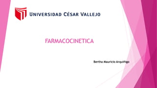 FARMACOCINETICA
Bertha Mauricio Arquiñigo
 