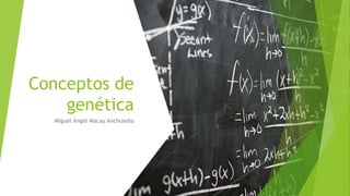 Conceptos de
genética
Miguel Ángel Macay Anchundia
 