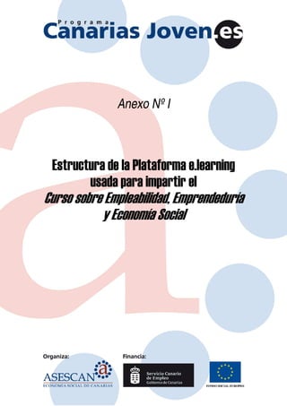 Anexo Nº I



 Estructura de la Plataforma e.learning
        usada para impartir el
Curso sobre Empleabilidad, Emprendeduría
           y Economía Social
 