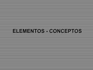 ELEMENTOS - CONCEPTOS
 