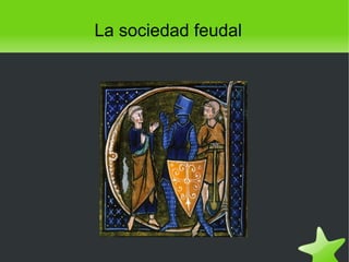    
La sociedad feudal
 