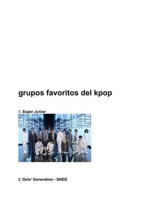 grupos favoritos del kpop

1. Super Junior




2. Girls' Generation - SNDS
 
