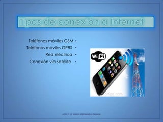 Teléfonos móviles GSM •
Teléfonos móviles GPRS •
Red eléctrica •
Conexión vía Satélite

•

HCD P-12 MARIA FERNANDA GRANJA

 