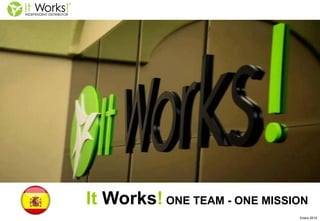 It Works! ONE TEAM - ONE MISSION 
Enero 2014  