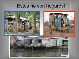 ¡Estos no son hogares!
 