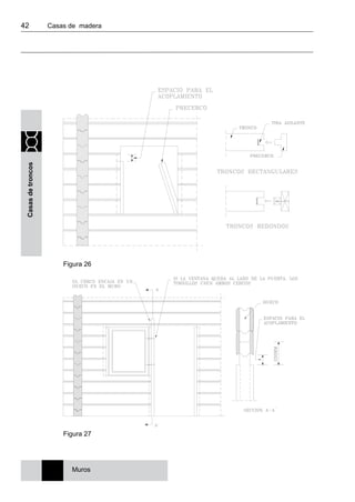 42 	 Casas de madera
Casasdetroncos
Muros
Figura 26
Figura 27
 