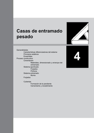 Generalidades
	 Características diferenciadoras del sistema
	 Principios estáticos
	 Ensambles
Proceso constructivo
	 Cimentación
		 Materiales, dimensionado y arranque del 	
		 entramado
	 Sistema aporticado
		 Forjados
		 Pórticos
	 Sistema entramado
		 Muros
	 Forjados
		
	 Cubiertas
		 Formación de la pendiente
		 Cerramiento y revestimiento
4
Casas de entramado
pesado
 