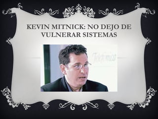 KEVIN MITNICK: NO DEJO DE VULNERAR SISTEMAS 
