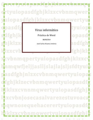 Virus informático 
Práctica de Word 
08/09/2014 
José Carlos Alvarez Jiménez 
 