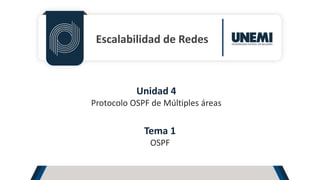 Escalabilidad de Redes
Unidad 4
Protocolo OSPF de Múltiples áreas
Tema 1
OSPF
 