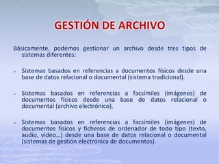 GESTIÓN DE ARCHIVOBásicamente, podemos gestionar un archivo desde tres tipos de sistemas diferentes: Sistemas basados en referencias a documentos físicos desde una base de datos relacional o documental (sistema tradicional).