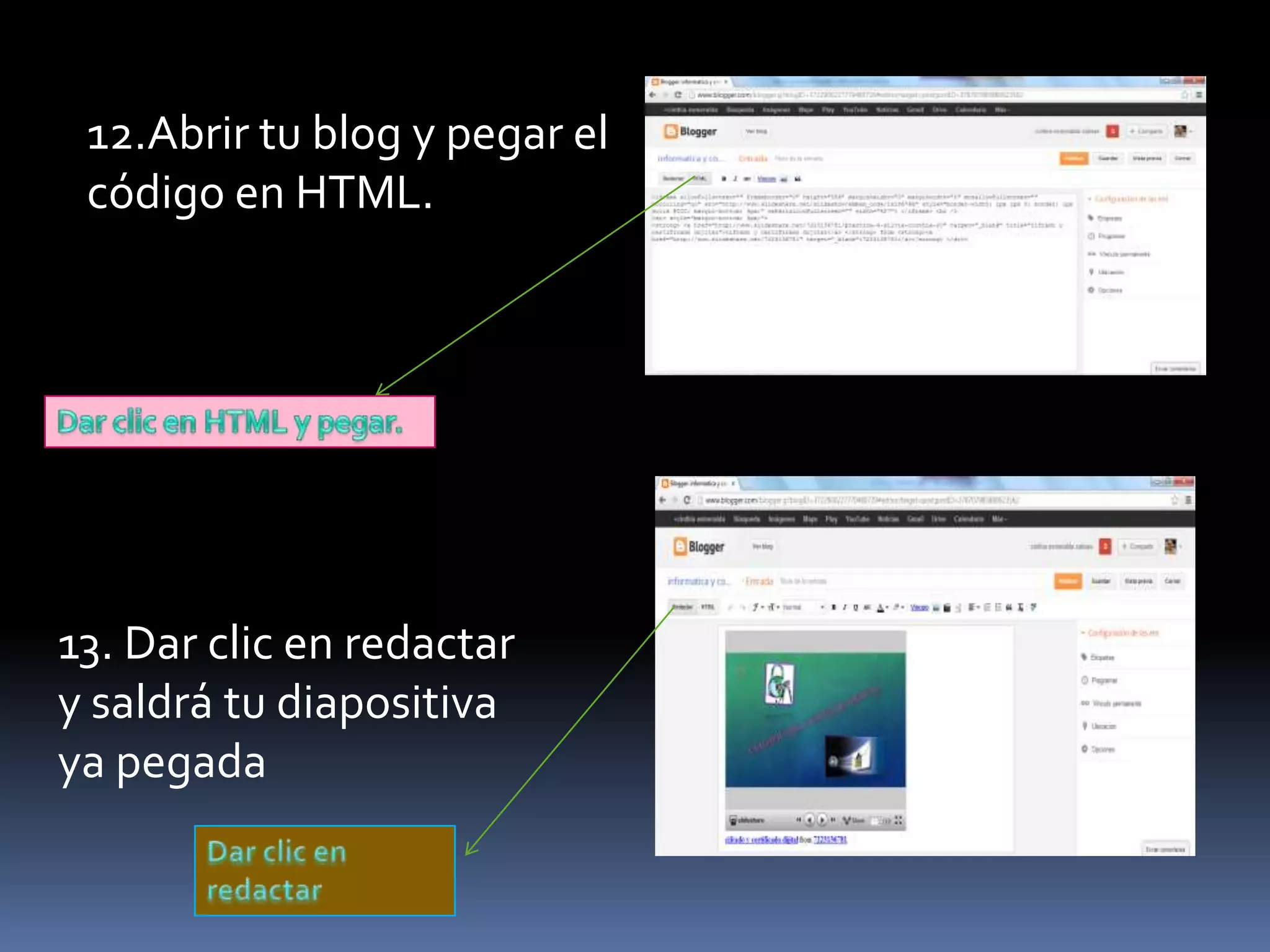 12.Abrir tu blog y pegar el
código en HTML.
13. Dar clic en redactar
y saldrá tu diapositiva
ya pegada