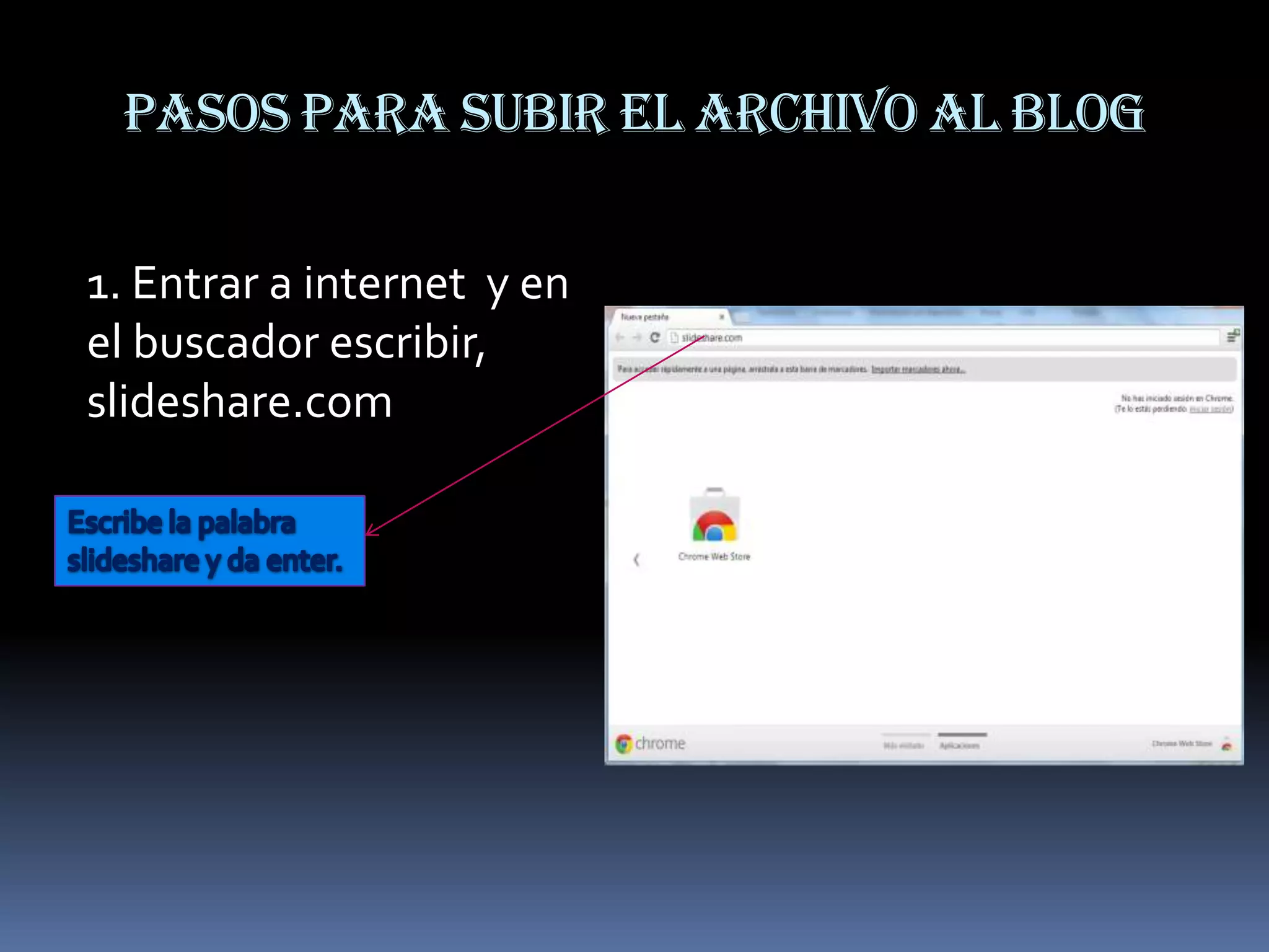 Pasos para subir el archivo al blog
1. Entrar a internet y en
el buscador escribir,
slideshare.com