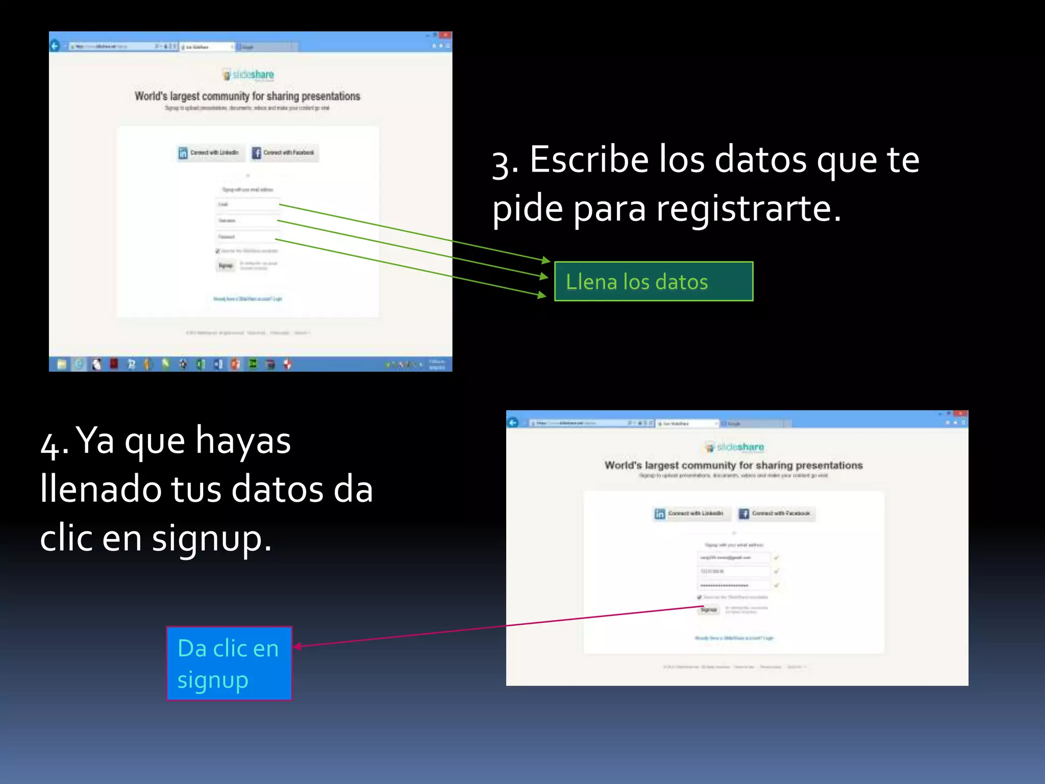 3. Escribe los datos que te
pide para registrarte.
Llena los datos
4.Ya que hayas
llenado tus datos da
clic en signup.
Da clic en
signup
