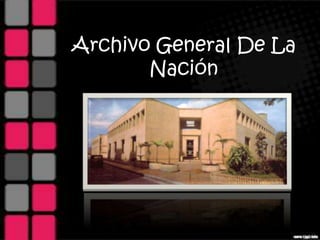 Archivo General De La
       Nación
 