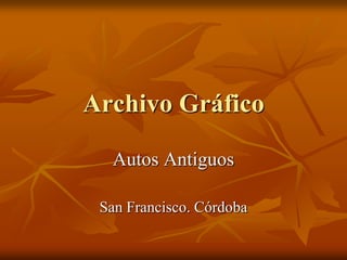 Archivo Gráfico

  Autos Antiguos

 San Francisco. Córdoba
 