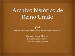 Materia: Educación histórica en diversos contextos
Barreras Corral Melissa
Félix Navarro Valeria
Morales Yanes Paulina
 