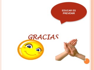 GRACIAS
EDUCAR ES
PREVENIR
 