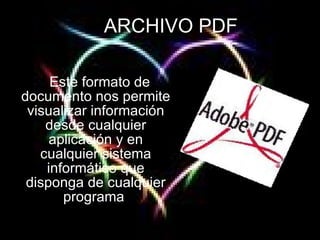 ARCHIVO PDF ·  Este formato de documento nos permite visualizar información desde cualquier aplicación y en cualquier sistema informático que disponga de cualquier programa  