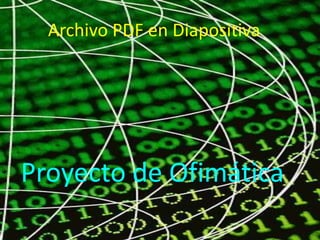 Archivo PDF en Diapositiva	 Proyecto de Ofimática 