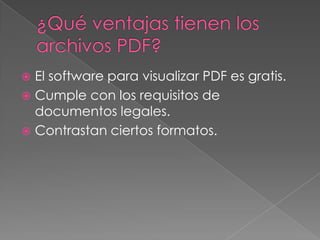  El software para visualizar PDF es gratis.
 Cumple con los requisitos de
  documentos legales.
 Contrastan ciertos formatos.
 