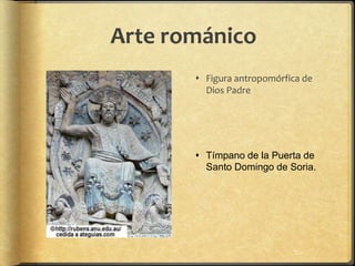 Arte románico
 Figura antropomórfica de
Dios Padre
 Tímpano de la Puerta de
Santo Domingo de Soria.
 