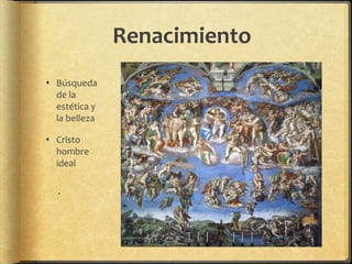 Renacimiento
 Búsqueda
de la
estética y
la belleza
 Cristo
hombre
ideal
.
 