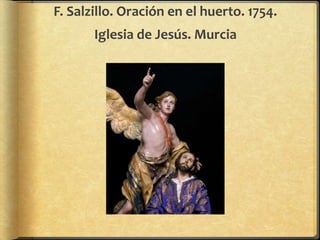 F. Salzillo. Oración en el huerto. 1754.
Iglesia de Jesús. Murcia
 